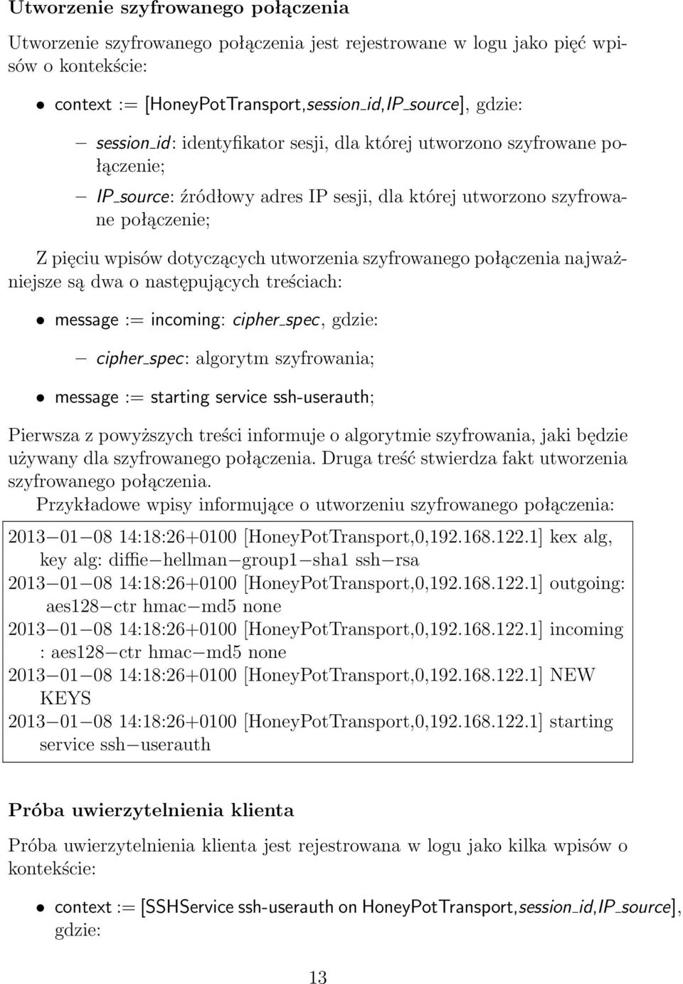 połączenia najważniejsze są dwa o następujących treściach: message := incoming: cipher spec, gdzie: cipher spec: algorytm szyfrowania; message := starting service ssh-userauth; Pierwsza z powyższych