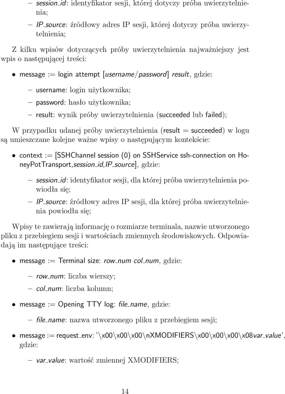 uwierzytelnienia (succeeded lub failed); W przypadku udanej próby uwierzytelnienia (result = succeeded) w logu są umieszczane kolejne ważne wpisy o następującym kontekście: context := [SSHChannel