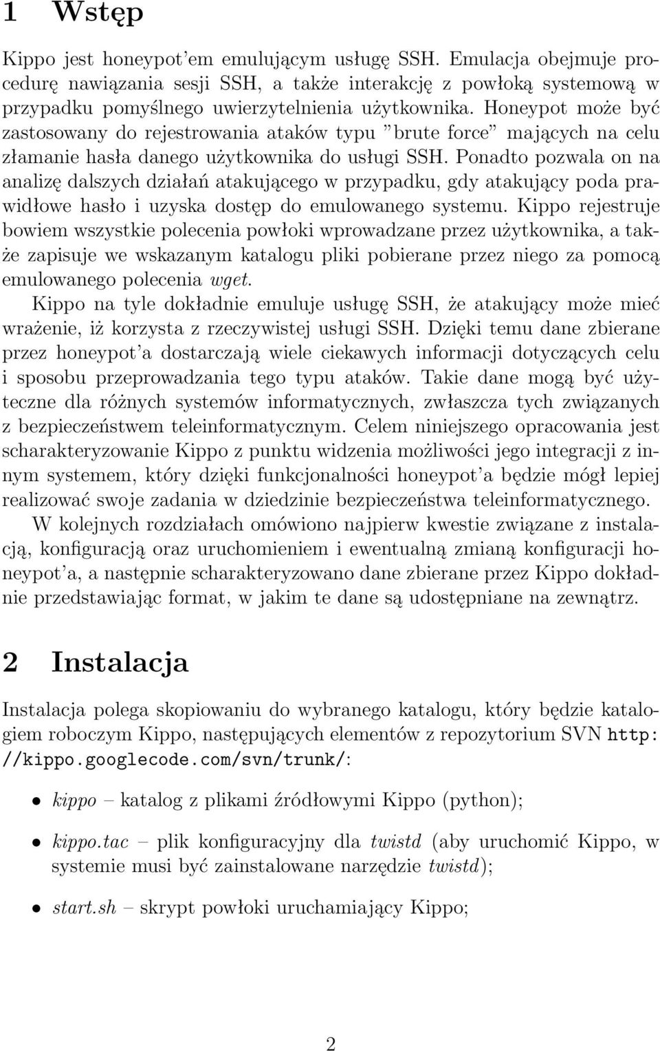 Ponadto pozwala on na analizę dalszych działań atakującego w przypadku, gdy atakujący poda prawidłowe hasło i uzyska dostęp do emulowanego systemu.