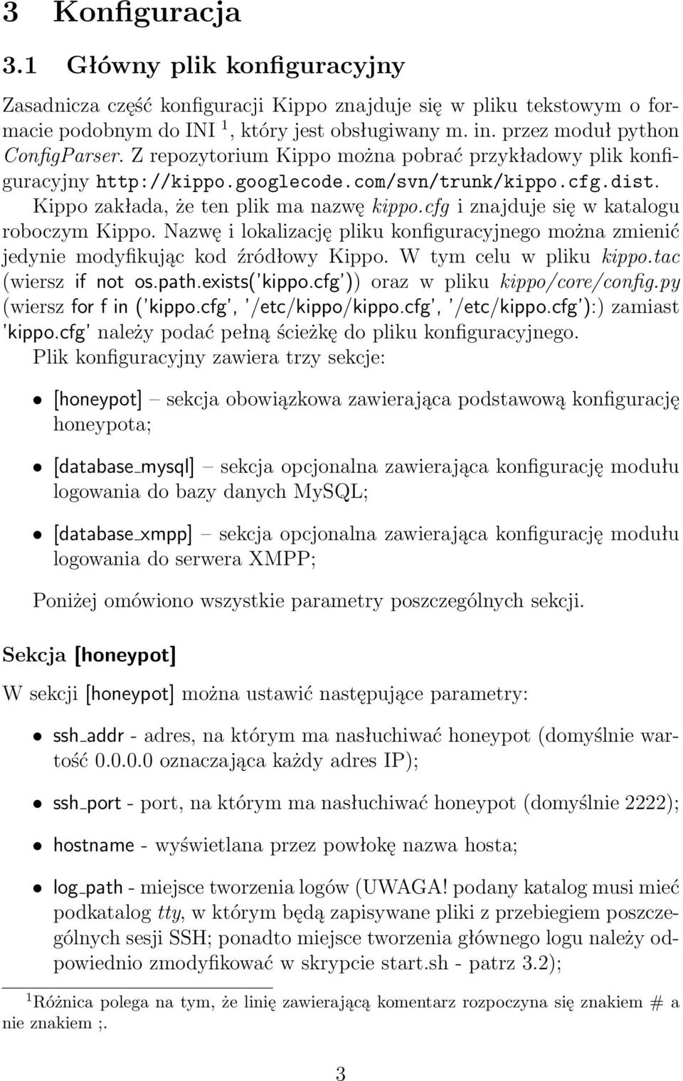 cfg i znajduje się w katalogu roboczym Kippo. Nazwę i lokalizację pliku konfiguracyjnego można zmienić jedynie modyfikując kod źródłowy Kippo. W tym celu w pliku kippo.tac (wiersz if not os.path.