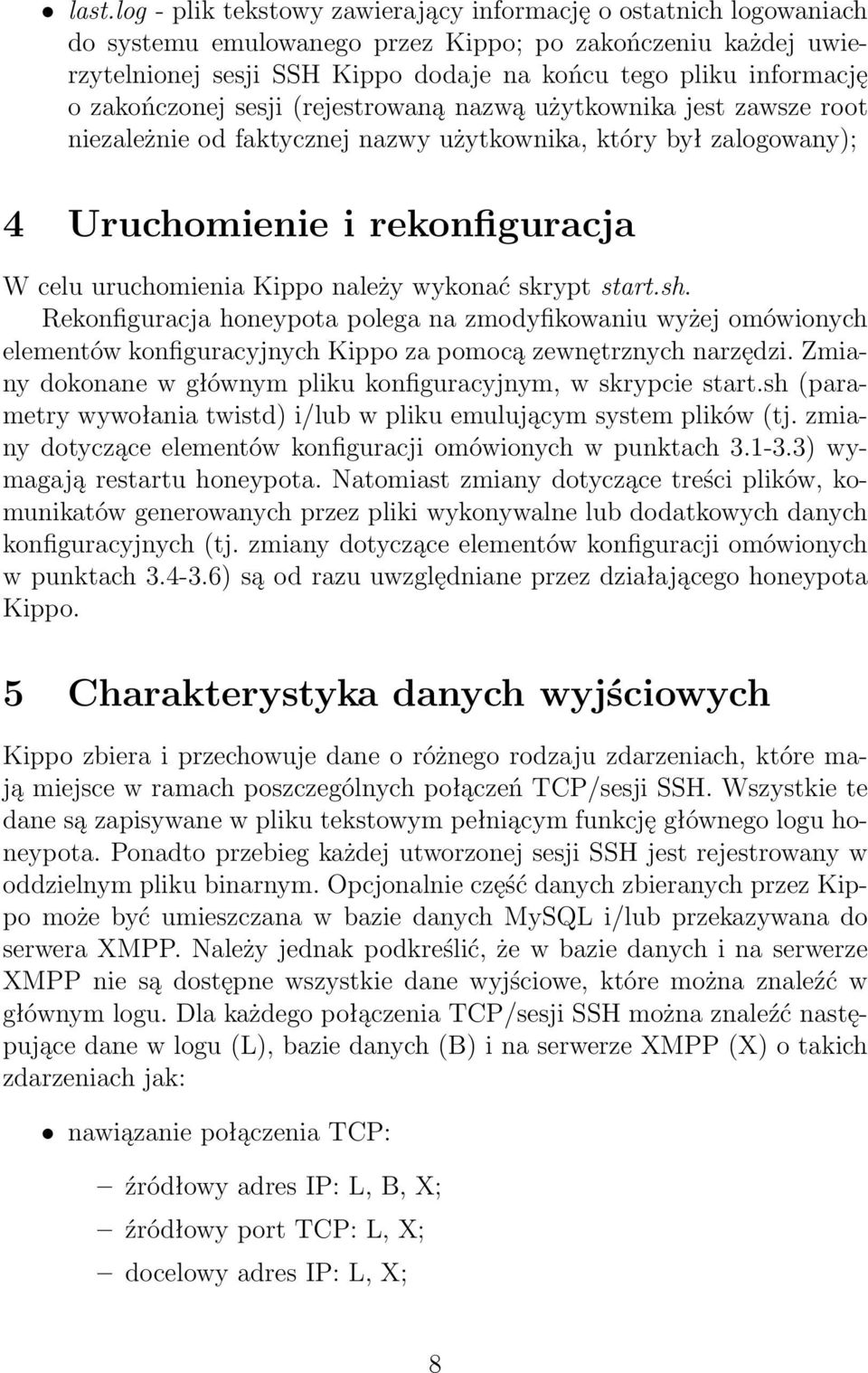 Kippo należy wykonać skrypt start.sh. Rekonfiguracja honeypota polega na zmodyfikowaniu wyżej omówionych elementów konfiguracyjnych Kippo za pomocą zewnętrznych narzędzi.