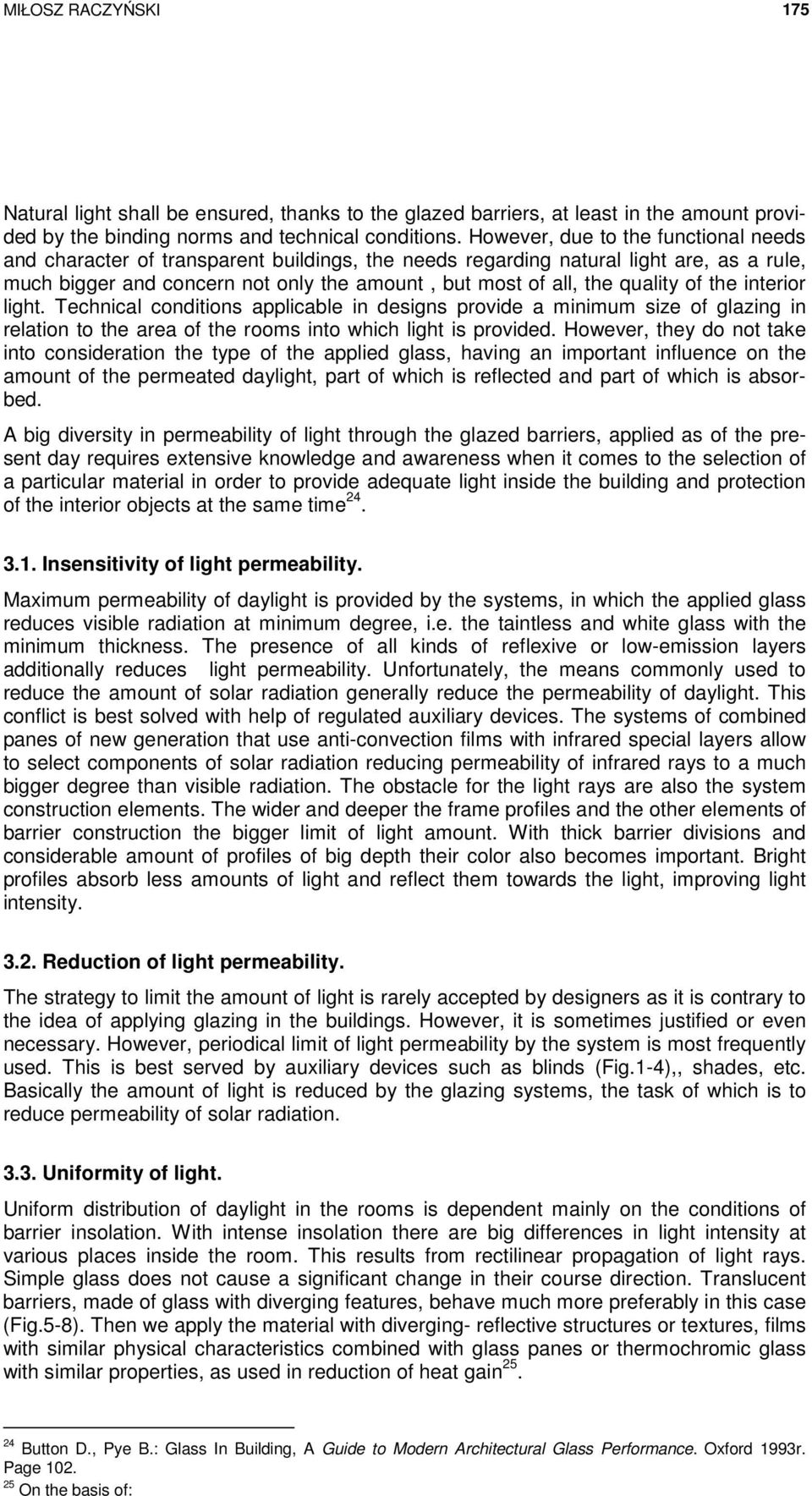 quality of the interior light. Technical conditions applicable in designs provide a minimum size of glazing in relation to the area of the rooms into which light is provided.