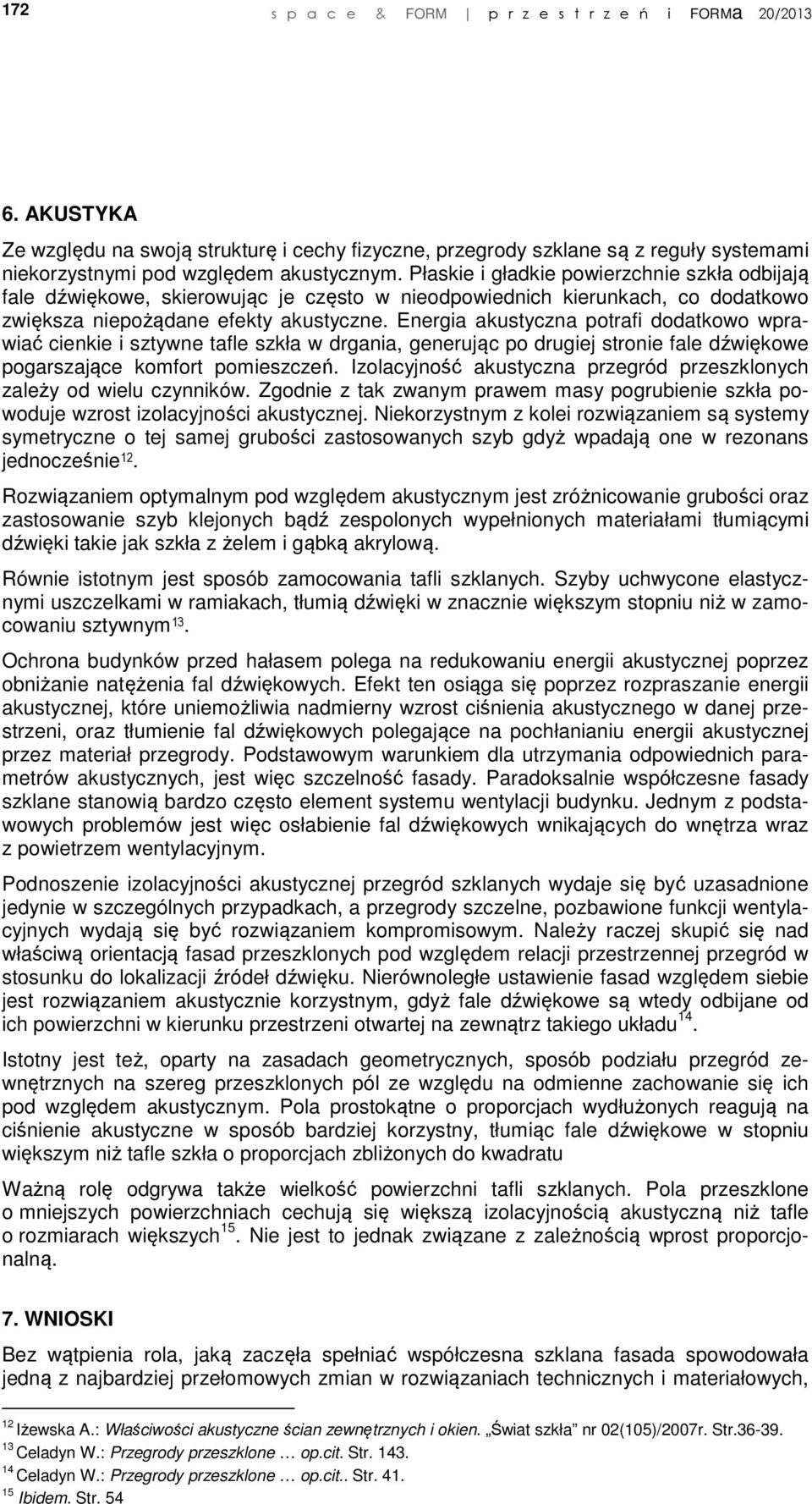 Energia akustyczna potrafi dodatkowo wprawiać cienkie i sztywne tafle szkła w drgania, generując po drugiej stronie fale dźwiękowe pogarszające komfort pomieszczeń.