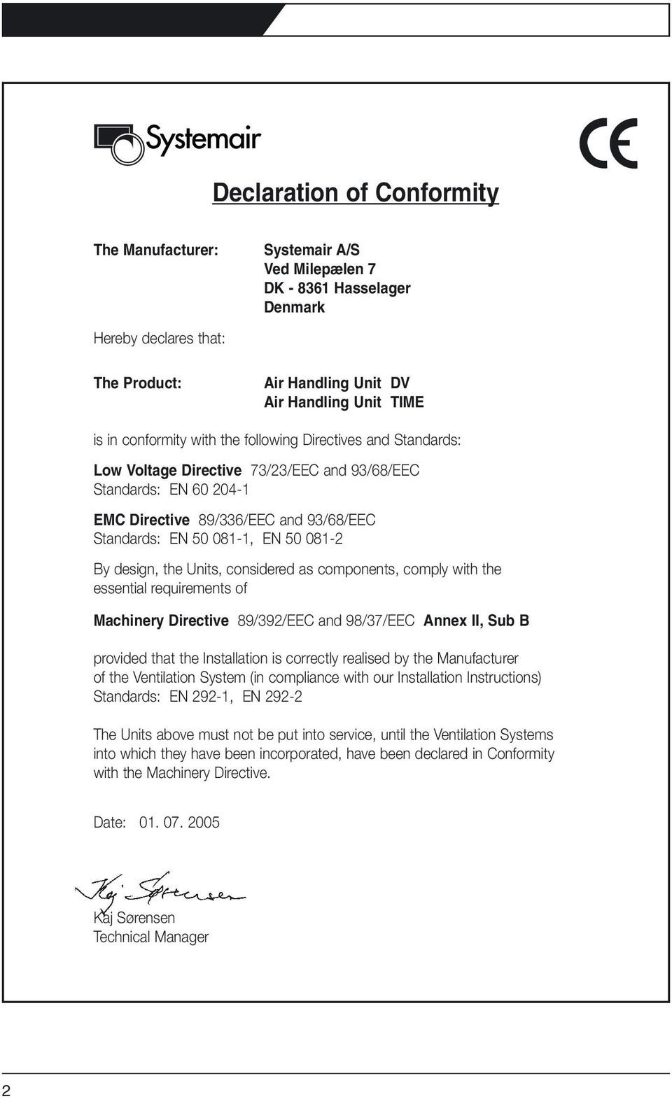 the Units, considered as components, comply with the essential requirements of Machinery Directive 89/392/EEC and 98/37/EEC Annex II, Sub B provided that the Installation is correctly realised by the