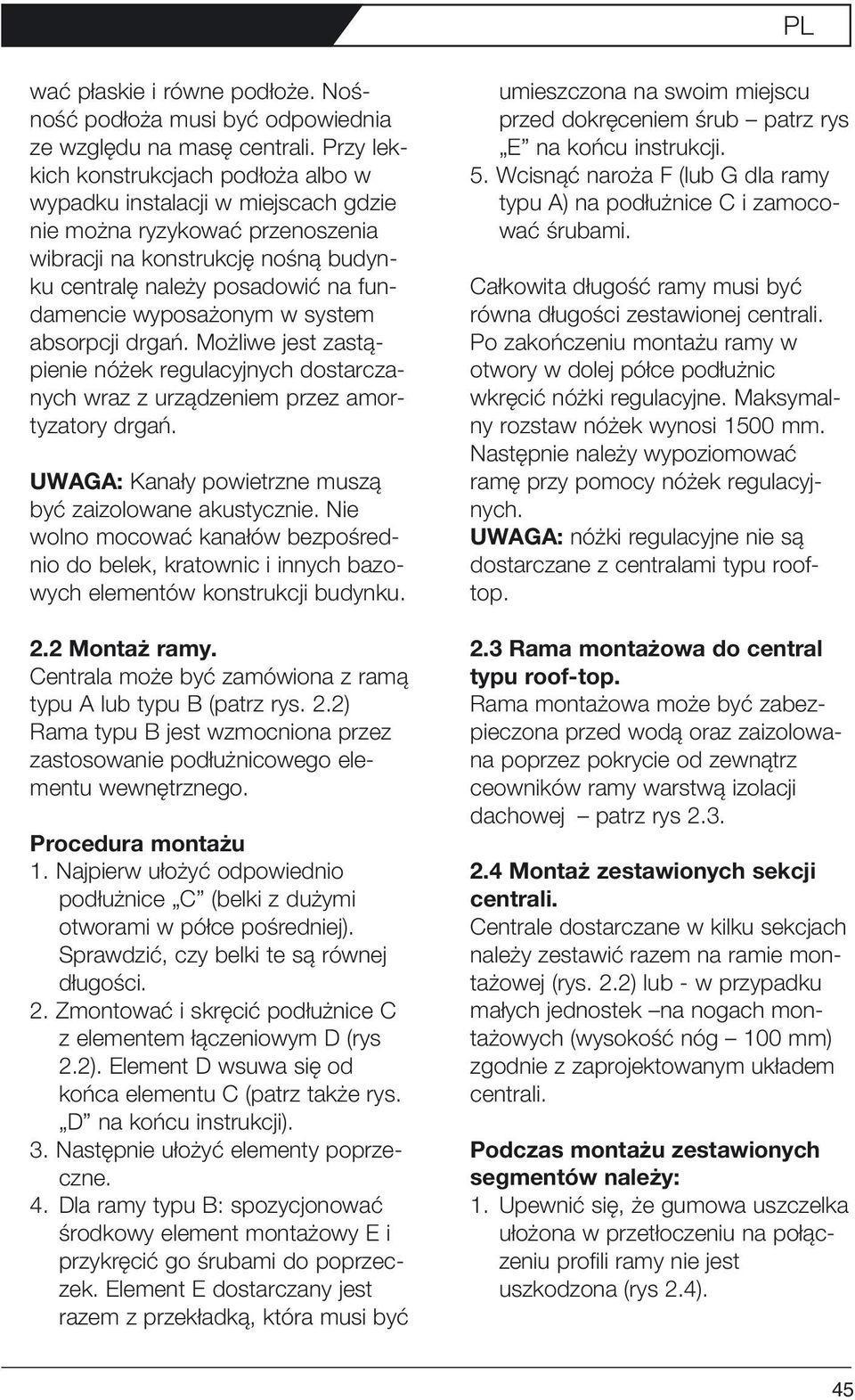 wyposażonym w system absorpcji drgań. Możliwe jest zastąpienie nóżek regulacyjnych dostarczanych wraz z urządzeniem przez amortyzatory drgań.