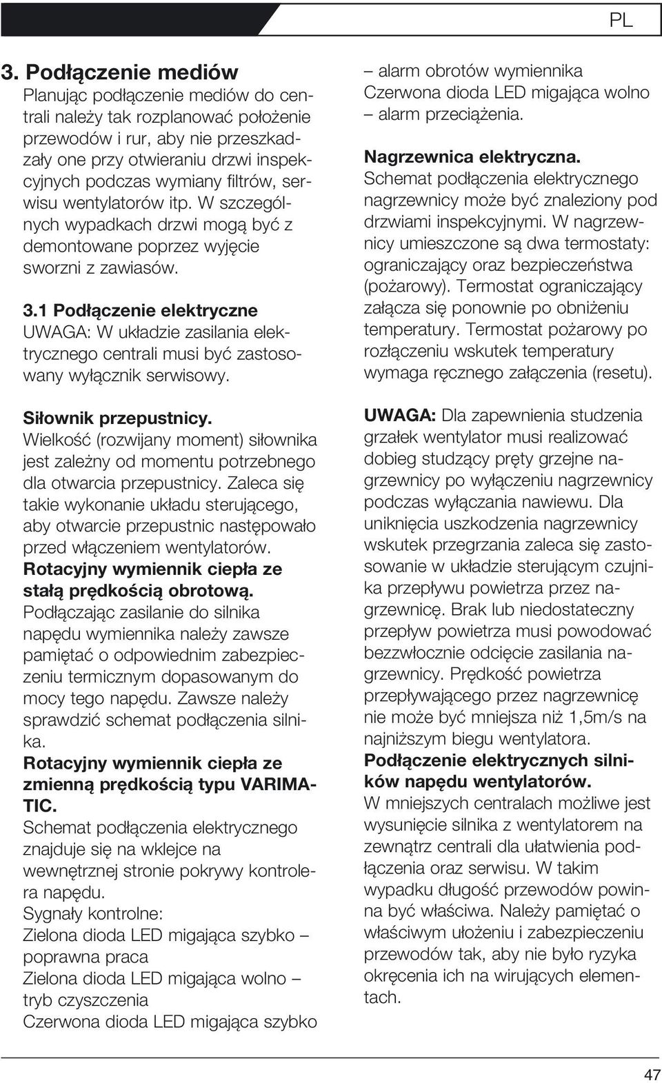 1 Podłączenie elektryczne UWAGA: W układzie zasilania elektrycznego centrali musi być zastosowany wyłącznik serwisowy. Siłownik przepustnicy.