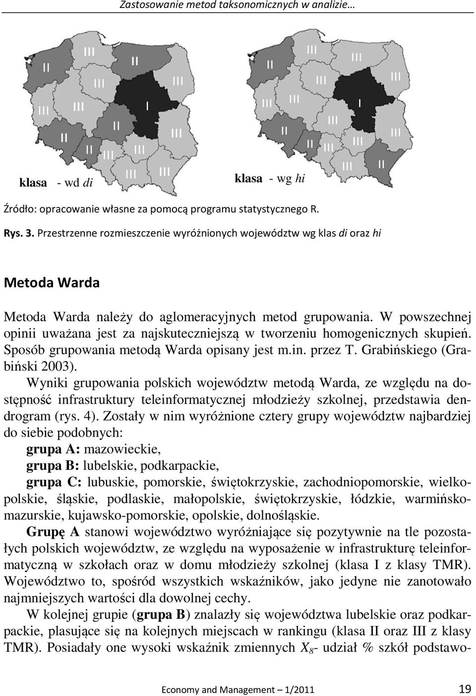 Wyniki grupowania polskich województw metodą Warda, ze względu na dostępność infrastruktury teleinformatycznej młodzieży szkolnej, przedstawia dendrogram (rys. 4).