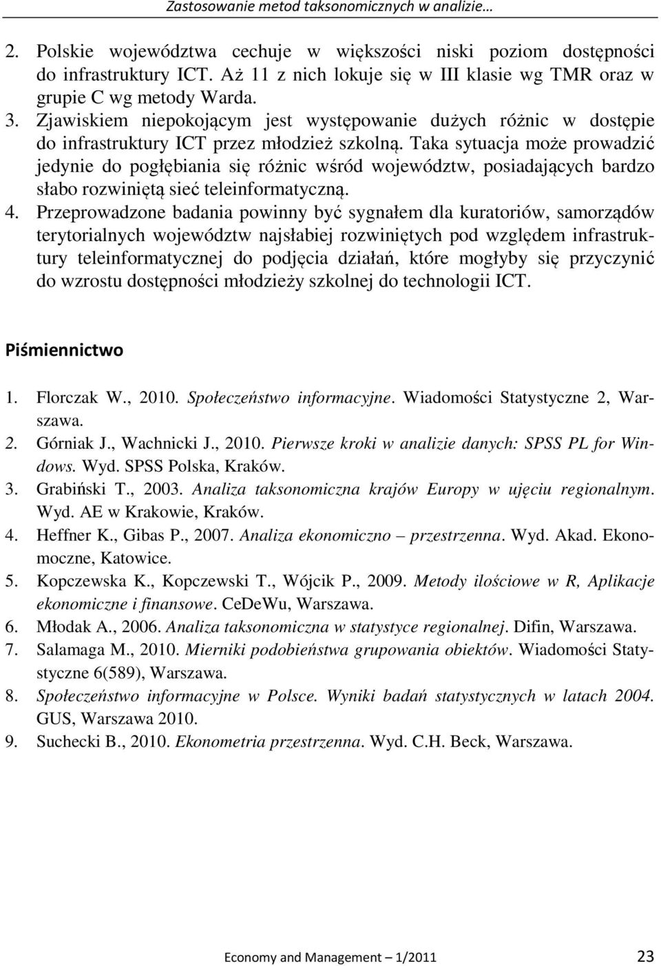 Taka sytuacja może prowadzić jedynie do pogłębiania się różnic wśród województw, posiadających bardzo słabo rozwiniętą sieć teleinformatyczną. 4.