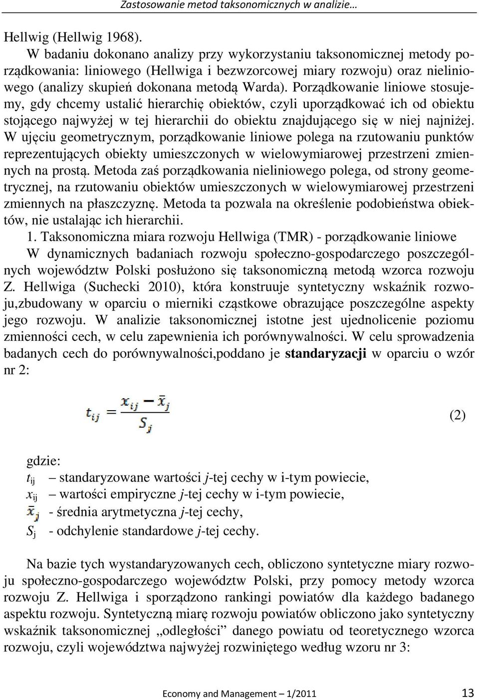 Porządkowanie liniowe stosujemy, gdy chcemy ustalić hierarchię obiektów, czyli uporządkować ich od obiektu stojącego najwyżej w tej hierarchii do obiektu znajdującego się w niej najniżej.