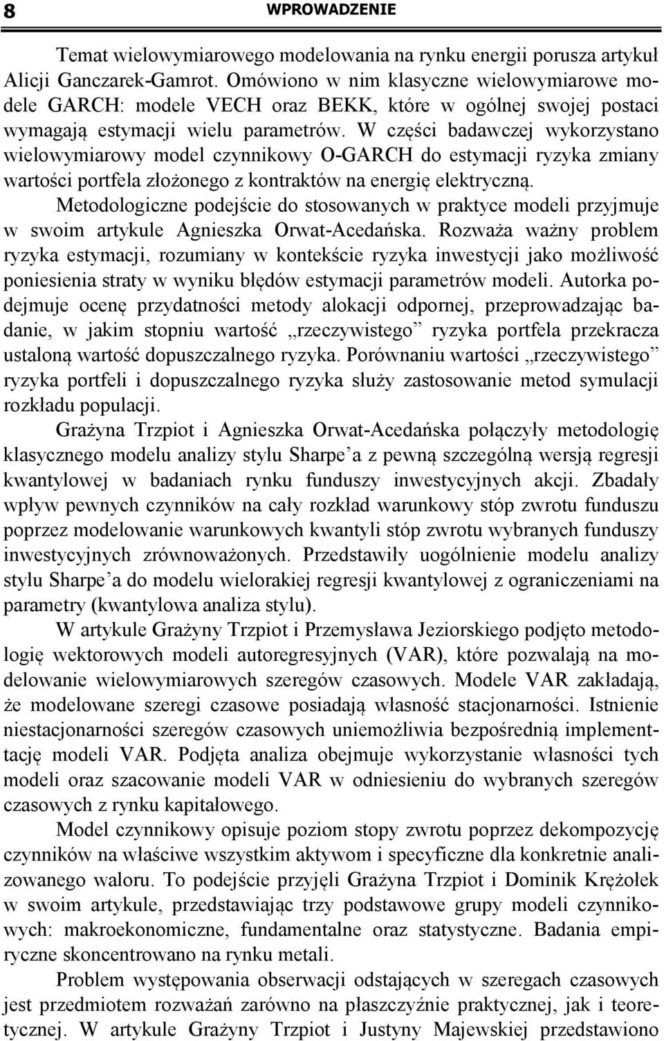 W części badawczej wykorzysano wielowymiarowy model czynnikowy O-GARCH do esymacji ryzyka zmiany warości porfela złożonego z konraków na energię elekryczną.