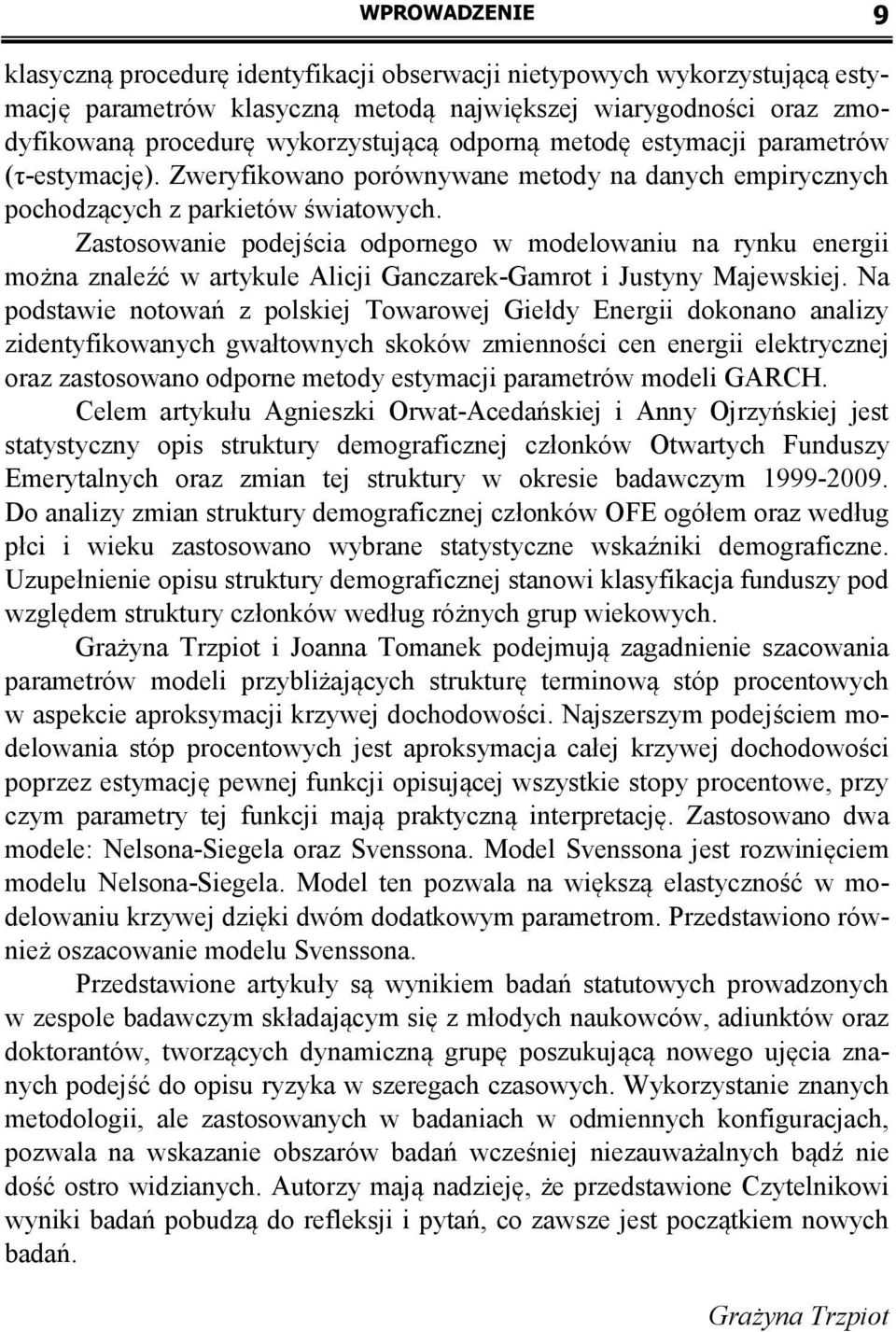 Zasosowanie podejścia odpornego w modelowaniu na rynku energii można znaleźć w arykule Alicji Ganczarek-Gamro i Jusyny Majewskiej.