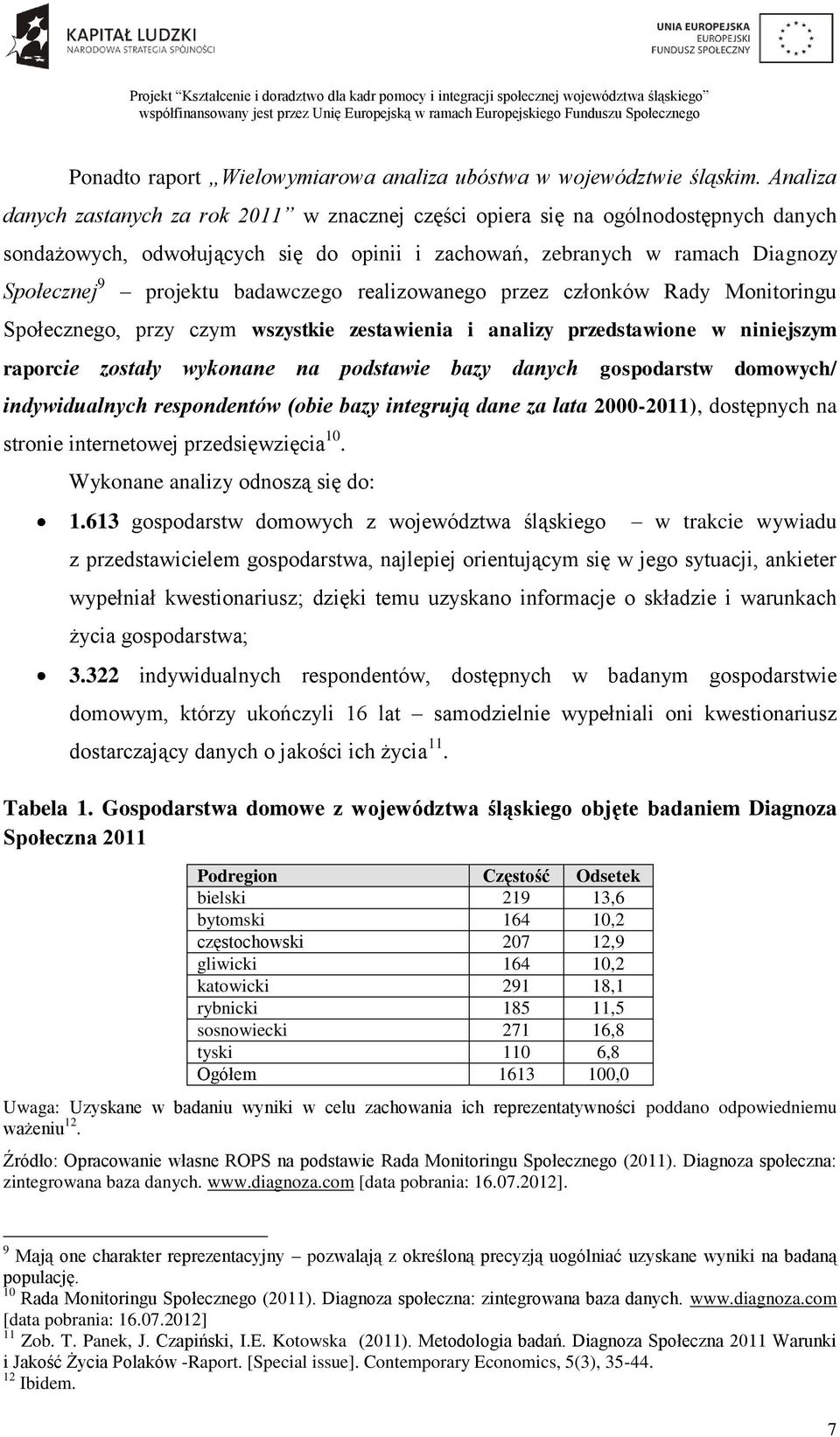 badawczego realizowanego przez członków Rady Monitoringu Społecznego, przy czym wszystkie zestawienia i analizy przedstawione w niniejszym raporcie zostały wykonane na podstawie bazy danych