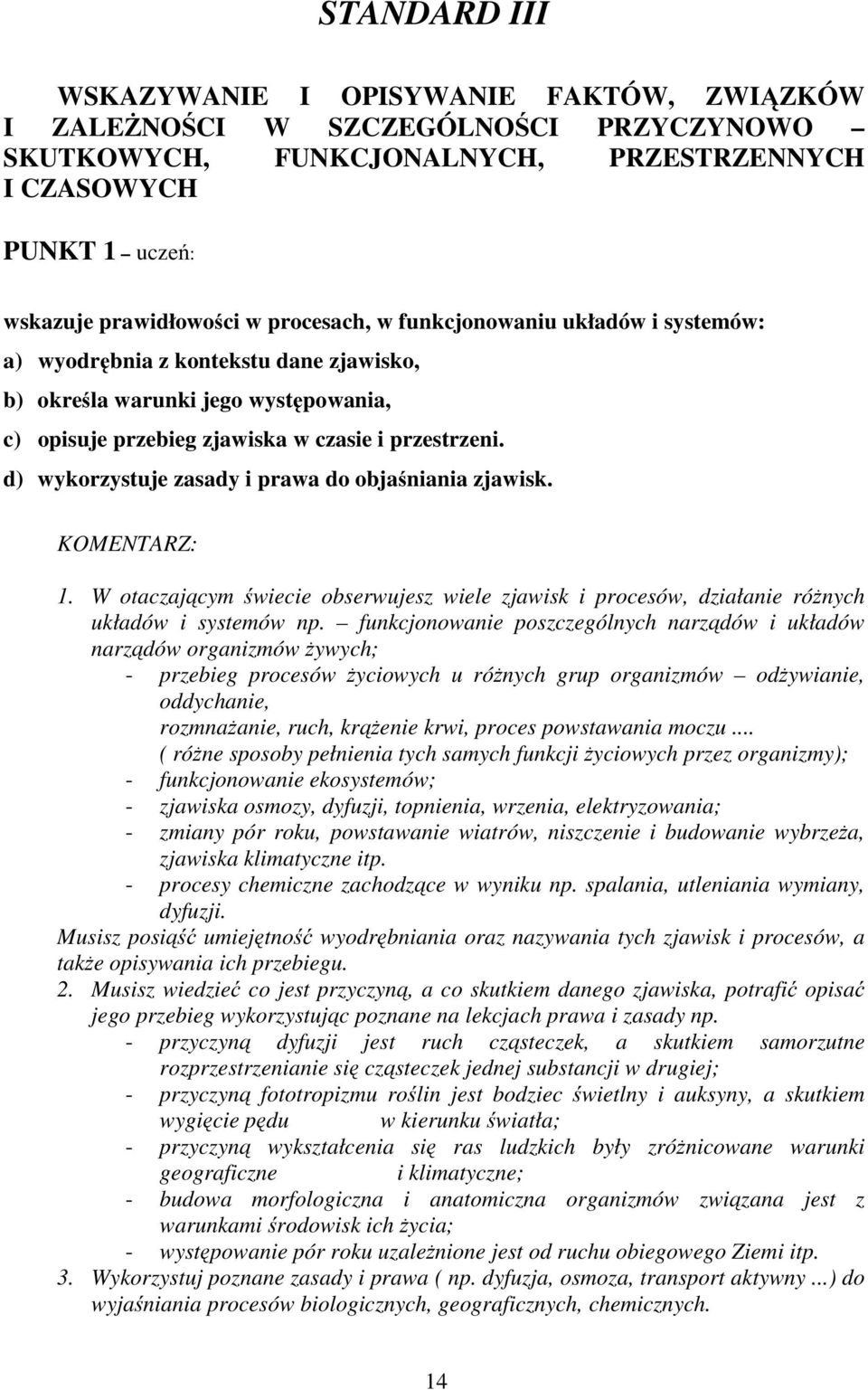 d) wykorzystuje zasady i prawa do objaśniania zjawisk. KOMENTARZ: 1. W otaczającym świecie obserwujesz wiele zjawisk i procesów, działanie różnych układów i systemów np.