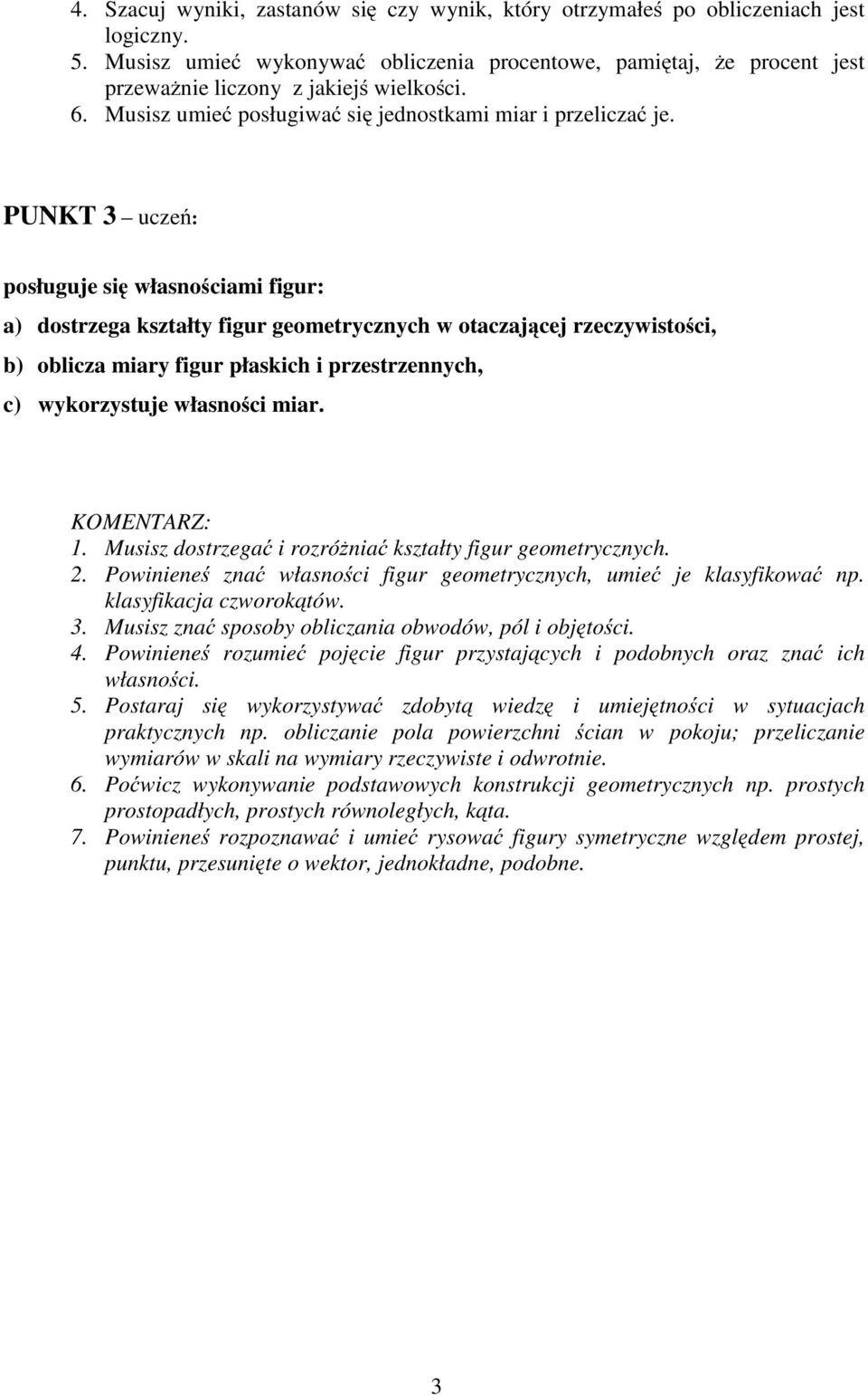 PUNKT 3 uczeń: posługuje się własnościami figur: a) dostrzega kształty figur geometrycznych w otaczającej rzeczywistości, b) oblicza miary figur płaskich i przestrzennych, c) wykorzystuje własności