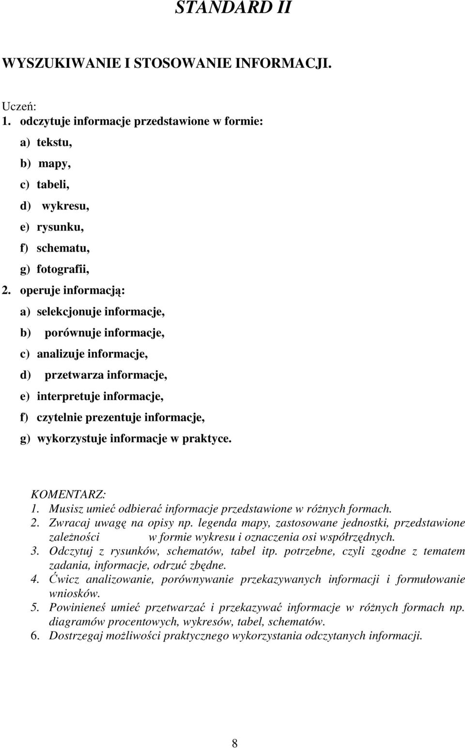 wykorzystuje informacje w praktyce. KOMENTARZ: 1. Musisz umieć odbierać informacje przedstawione w różnych formach. 2. Zwracaj uwagę na opisy np.