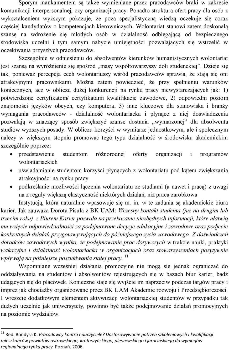 Wolontariat stanowi zatem doskonałą szansę na wdrożenie się młodych osób w działalność odbiegającą od bezpiecznego środowiska uczelni i tym samym nabycie umiejętności pozwalających się wstrzelić w