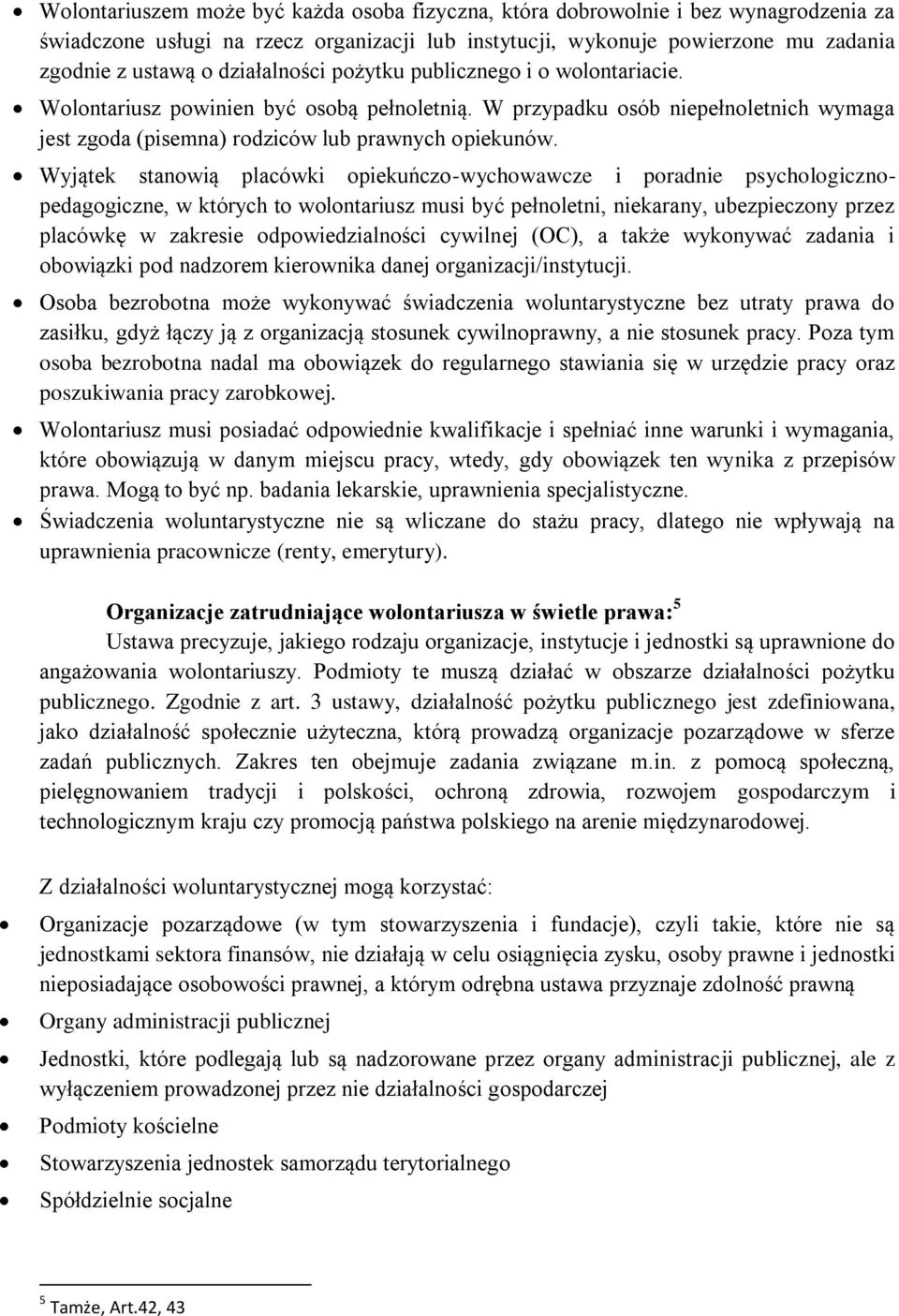 Wyjątek stanowią placówki opiekuńczo-wychowawcze i poradnie psychologicznopedagogiczne, w których to wolontariusz musi być pełnoletni, niekarany, ubezpieczony przez placówkę w zakresie