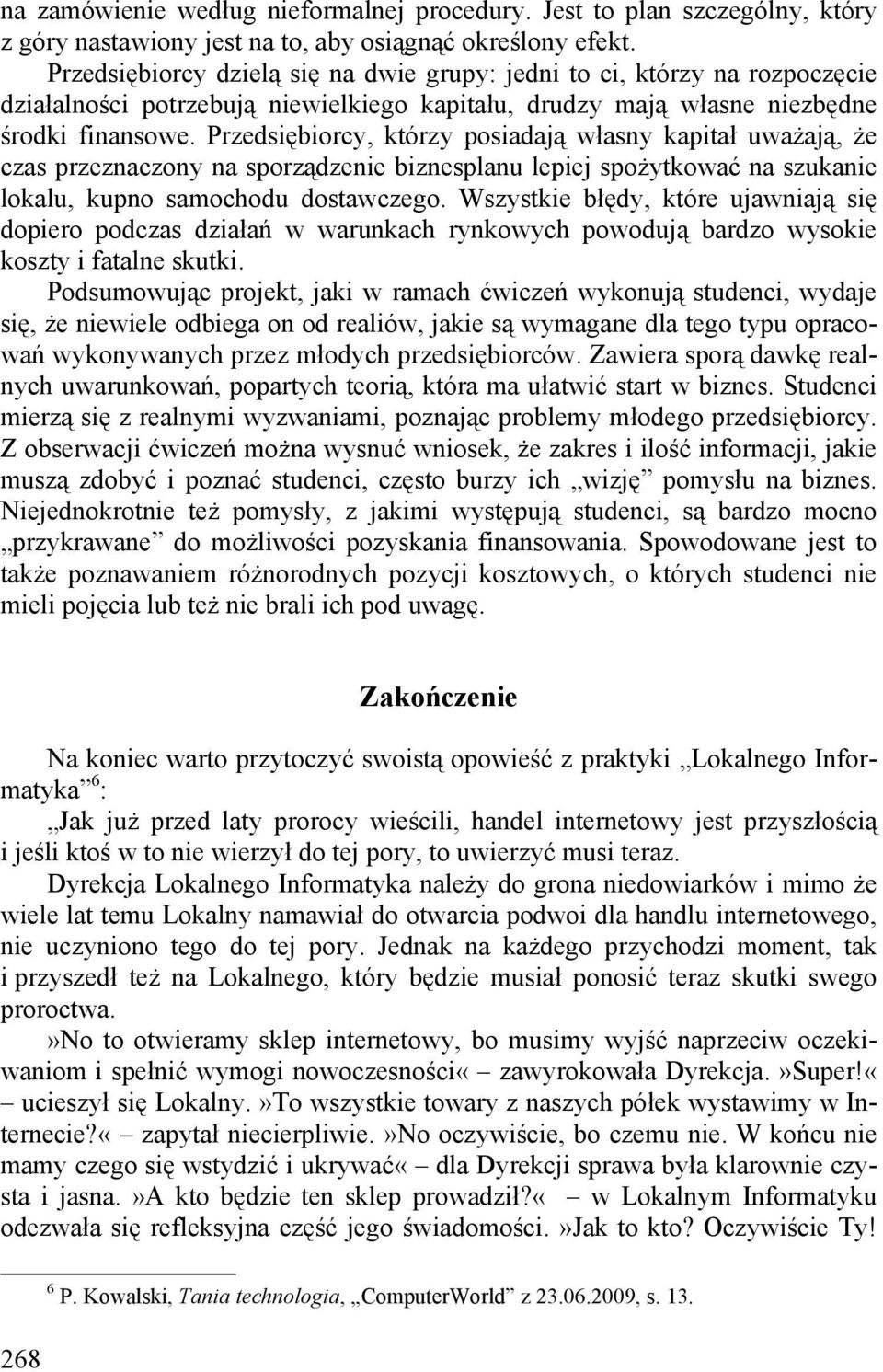 Przedsiębiorcy, którzy posiadają własny kapitał uważają, że czas przeznaczony na sporządzenie biznesplanu lepiej spożytkować na szukanie lokalu, kupno samochodu dostawczego.