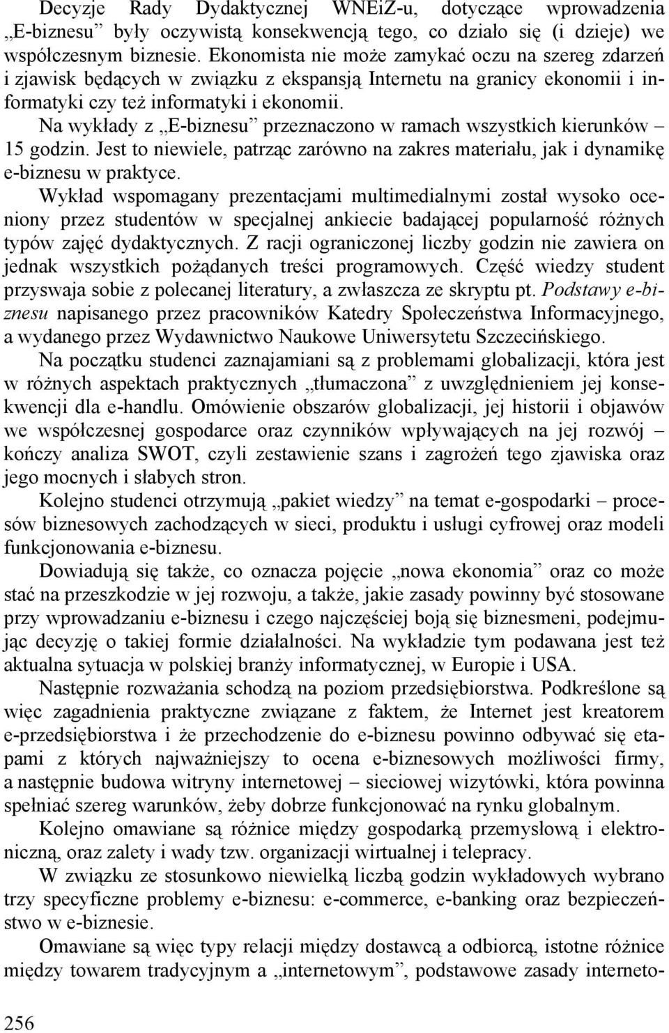 Na wykłady z E-biznesu przeznaczono w ramach wszystkich kierunków 15 godzin. Jest to niewiele, patrząc zarówno na zakres materiału, jak i dynamikę e-biznesu w praktyce.