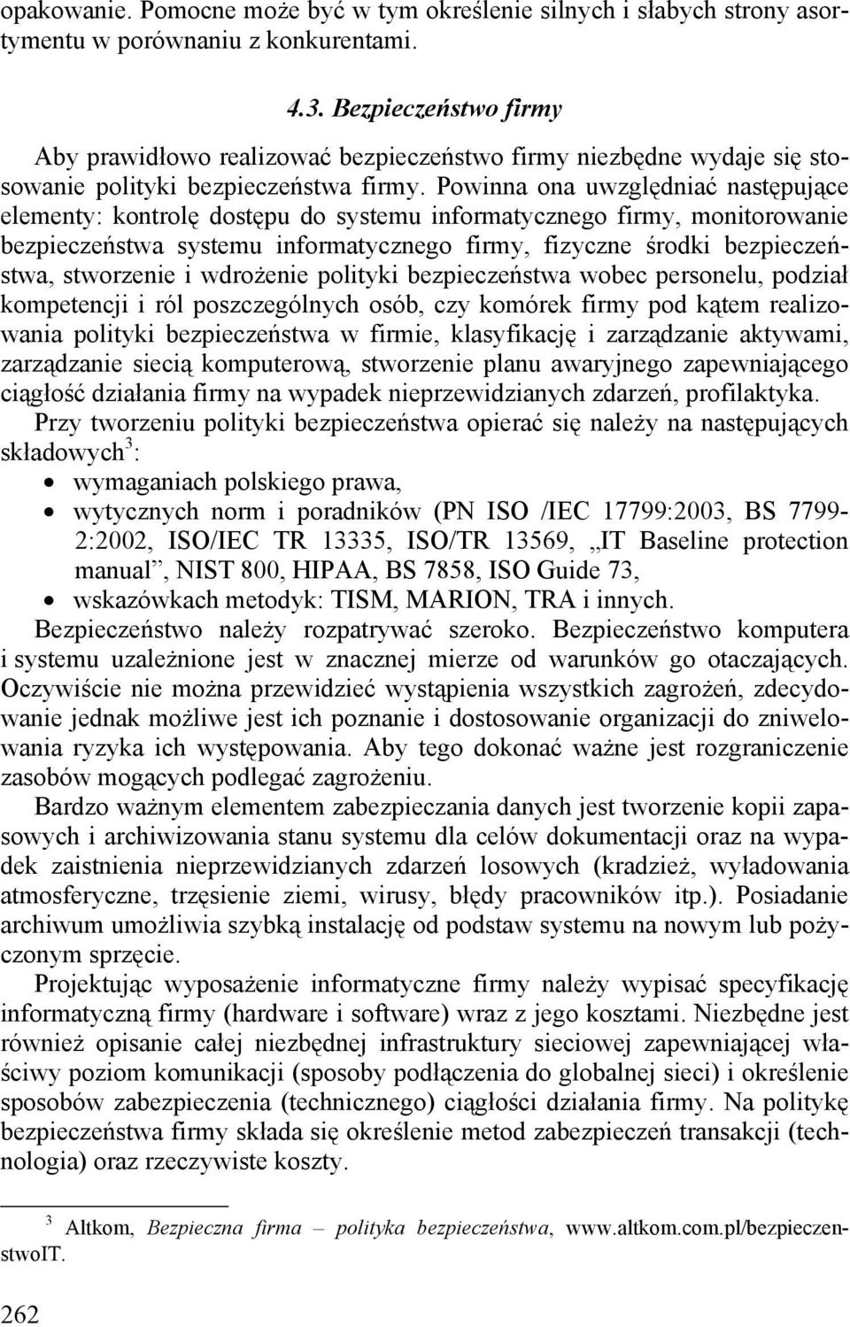 Powinna ona uwzględniać następujące elementy: kontrolę dostępu do systemu informatycznego firmy, monitorowanie bezpieczeństwa systemu informatycznego firmy, fizyczne środki bezpieczeństwa, stworzenie