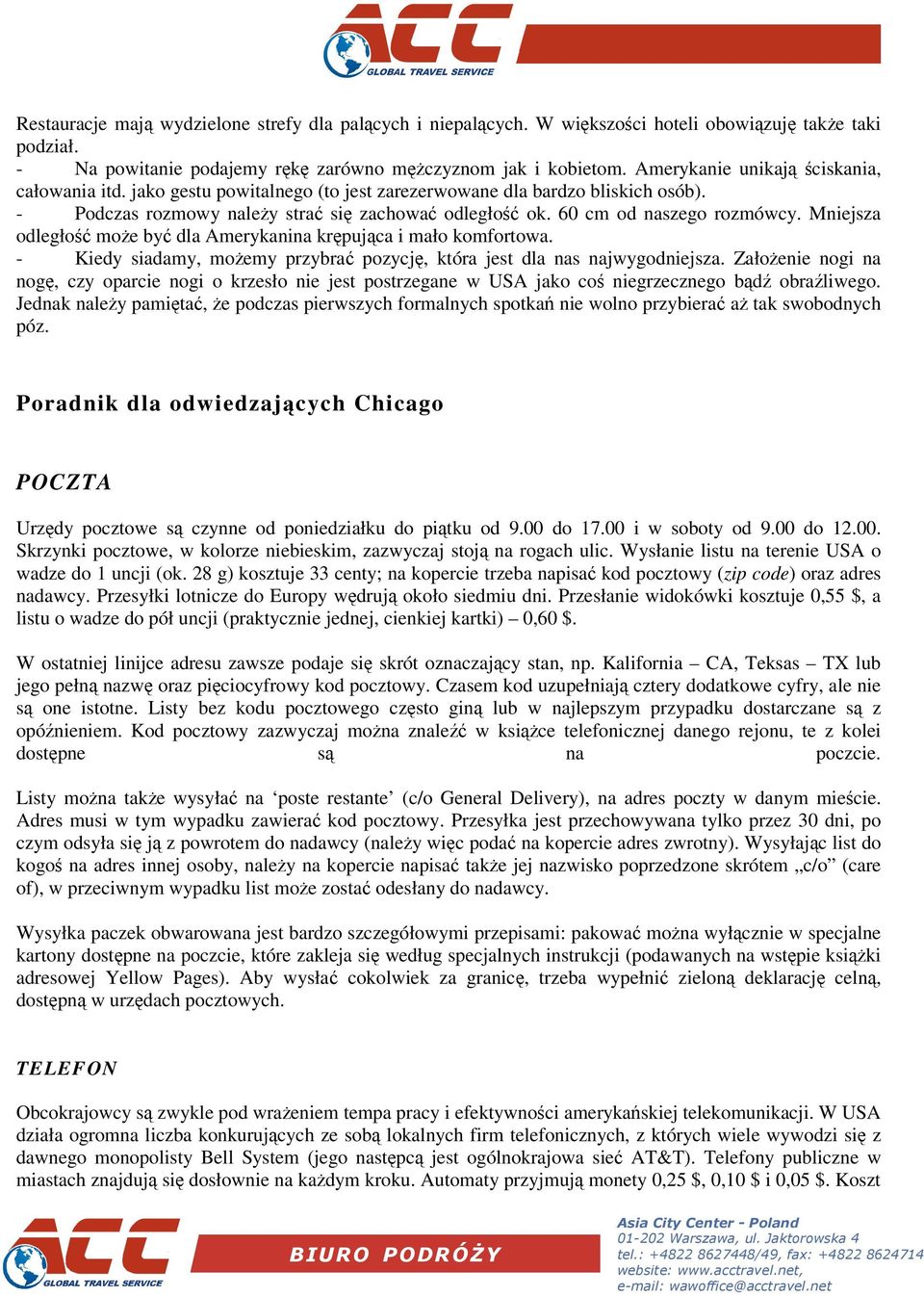 Mniejsza odległo moe by dla Amerykanina krpujca i mało komfortowa. - Kiedy siadamy, moemy przybra pozycj, która jest dla nas najwygodniejsza.