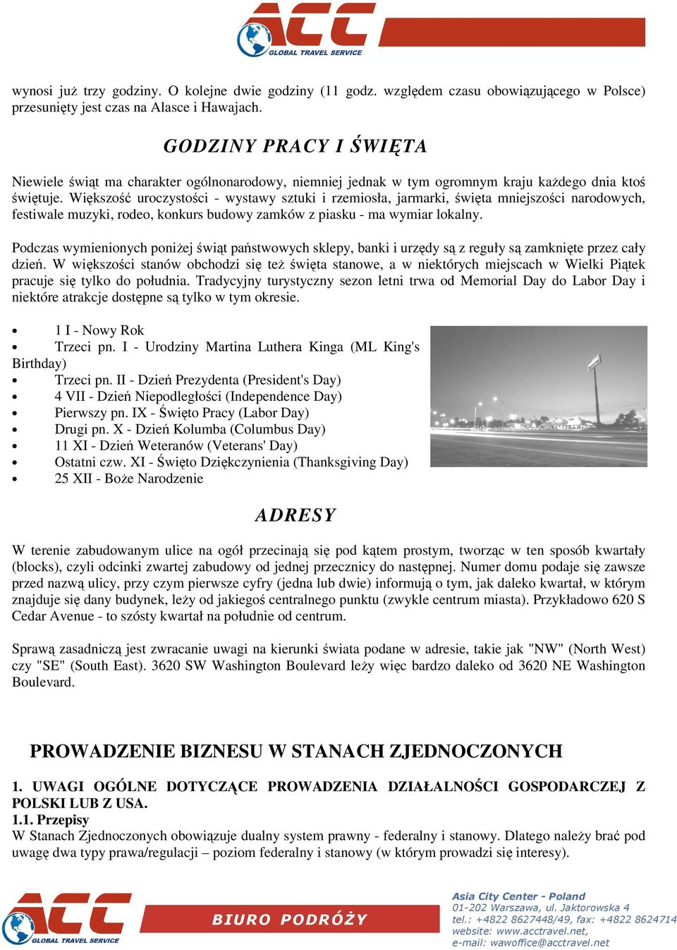 Wi kszo uroczysto ci - wystawy sztuki i rzemiosła, jarmarki, wi ta mniejszo ci narodowych, festiwale muzyki, rodeo, konkurs budowy zamków z piasku - ma wymiar lokalny.