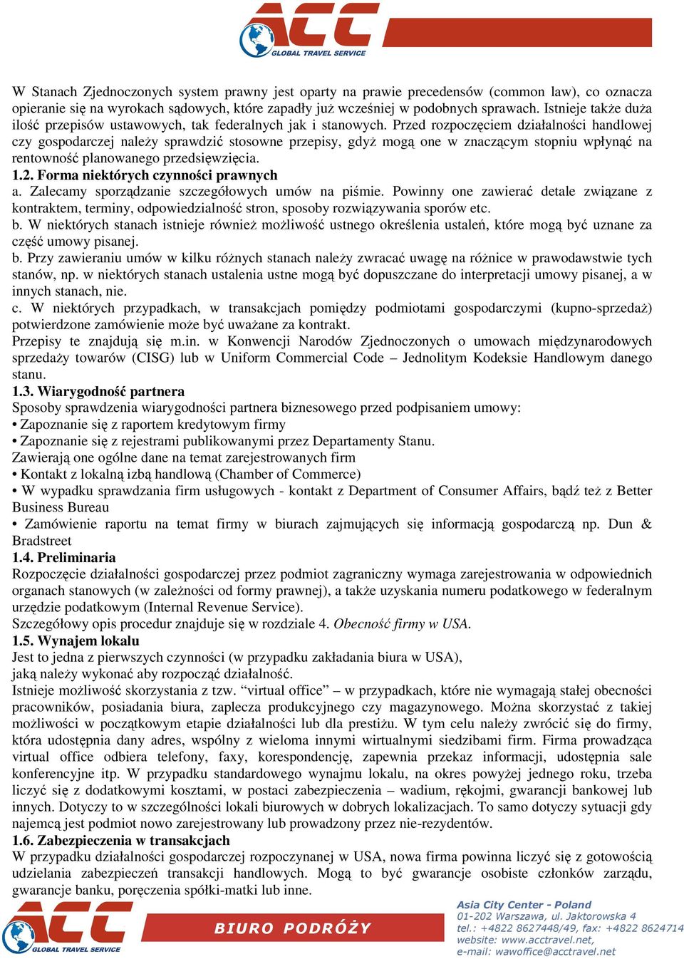 Przed rozpoczciem działalnoci handlowej czy gospodarczej naley sprawdzi stosowne przepisy, gdy mog one w znaczcym stopniu wpłyn na rentowno planowanego przedsiwzicia. 1.2.