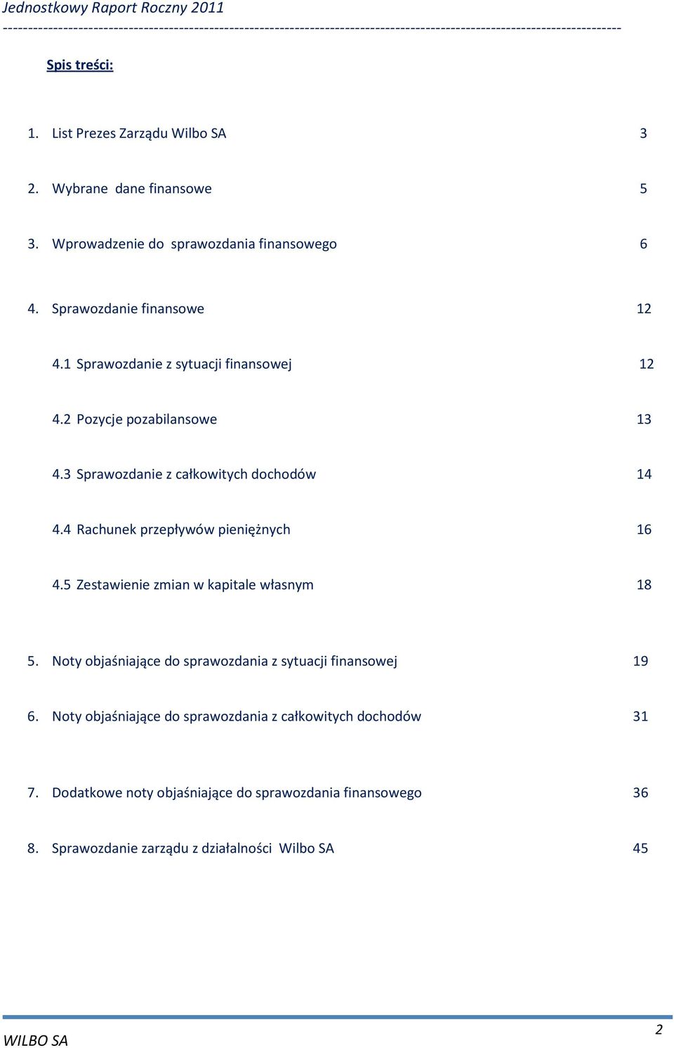 4 Rachunek przepływów pieniężnych 16 4.5 Zestawienie zmian w kapitale własnym 18 5. Noty objaśniające do sprawozdania z sytuacji finansowej 19 6.