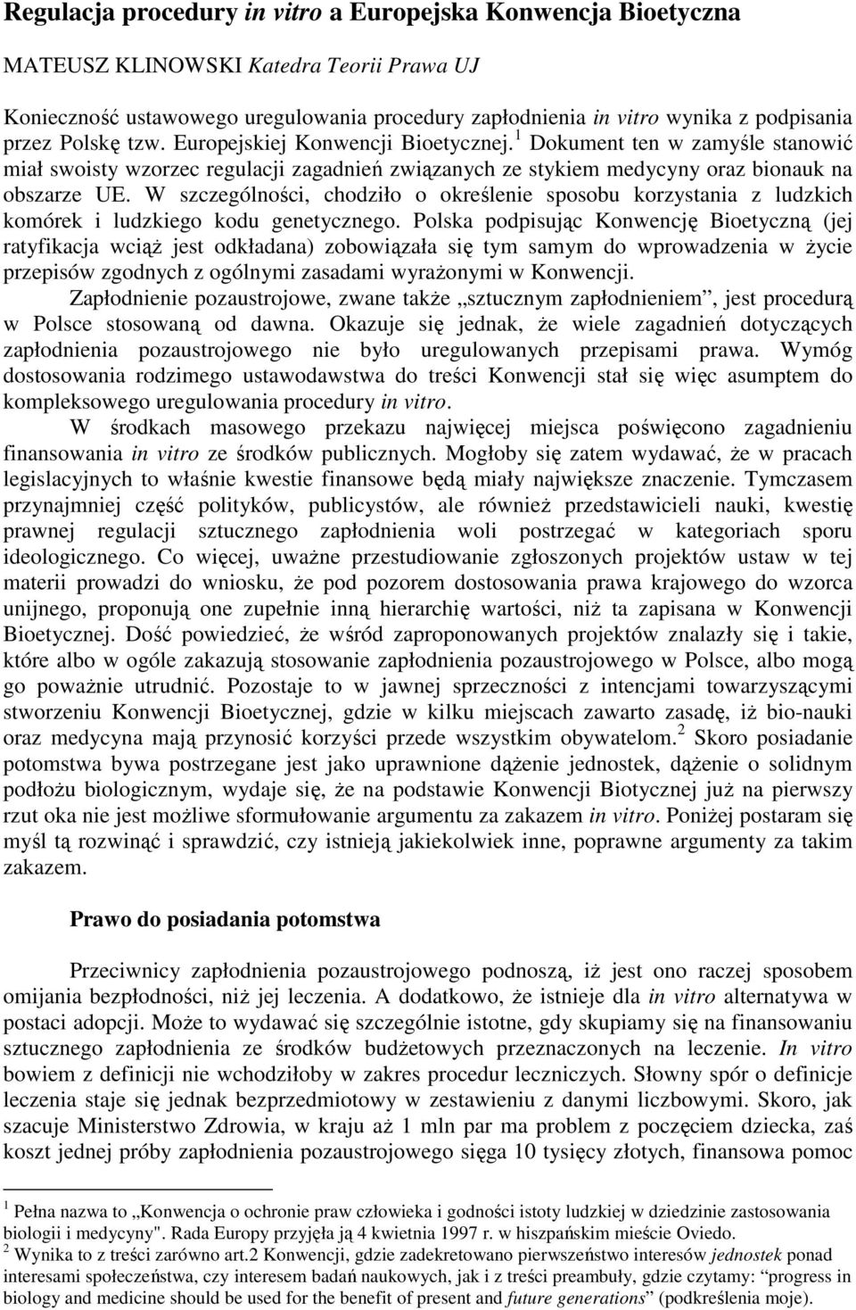 W szczególności, chodziło o określenie sposobu korzystania z ludzkich komórek i ludzkiego kodu genetycznego.