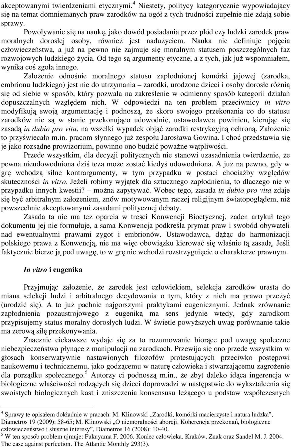 Nauka nie definiuje pojęcia człowieczeństwa, a juŝ na pewno nie zajmuje się moralnym statusem poszczególnych faz rozwojowych ludzkiego Ŝycia.