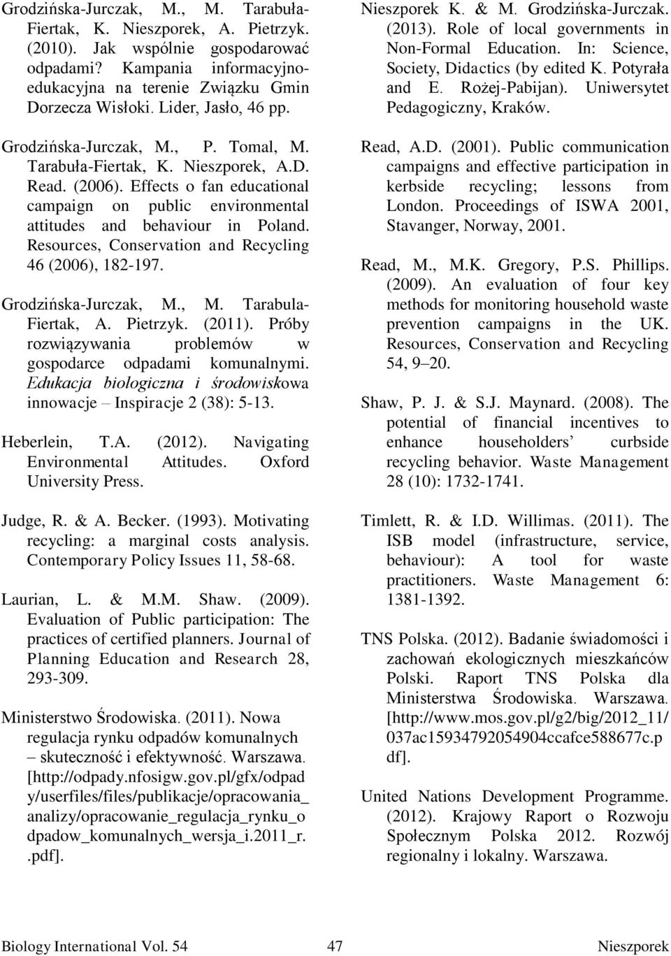 Effects o fan educational campaign on public environmental attitudes and behaviour in Poland. Resources, Conservation and Recycling 46 (2006), 182-197. Grodzińska-Jurczak, M., M. Tarabula- Fiertak, A.