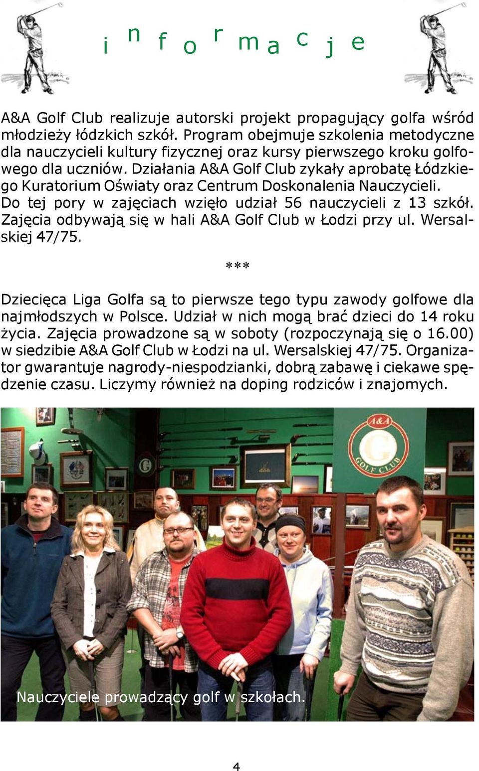 Dzia³ania A&A Golf Club zyka³y aprobatê ódzkiego Kuratorium Oœwiaty oraz Centrum Doskonalenia Nauczycieli. Do tej pory w zajêciach wziê³o udzia³ 56 nauczycieli z 13 szkó³.