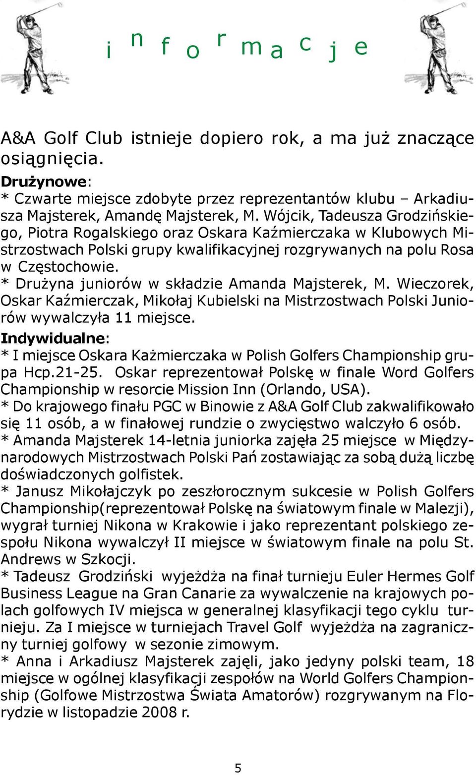 * Dru yna juniorów w sk³adzie Amanda Majsterek, M. Wieczorek, Oskar KaŸmierczak, Miko³aj Kubielski na Mistrzostwach Polski Juniorów wywalczy³a 11 miejsce.