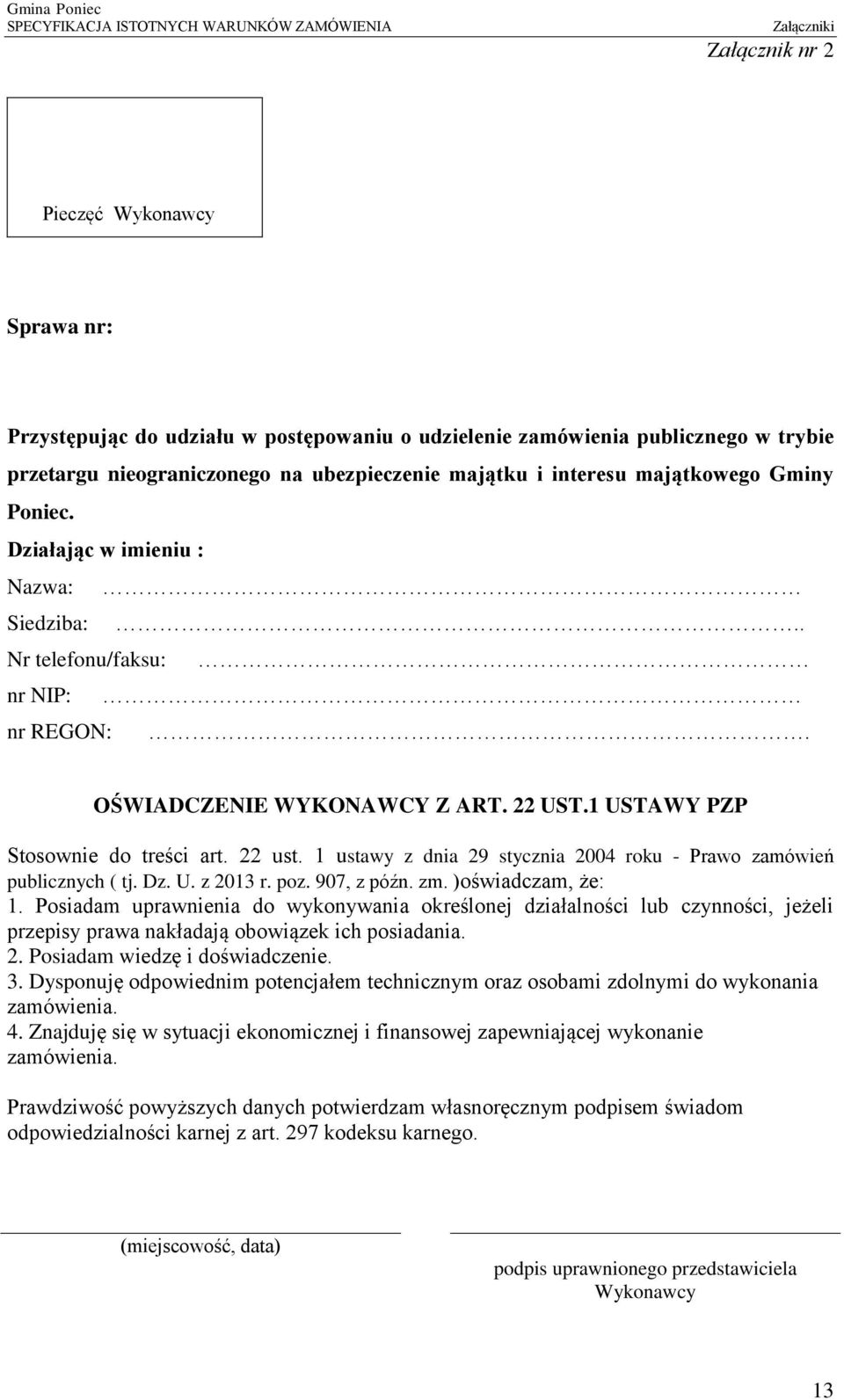 22 ust. 1 ustawy z dnia 29 stycznia 2004 roku - Prawo zamówień publicznych ( tj. Dz. U. z 2013 r. poz. 907, z późn. zm. )oświadczam, że: 1.