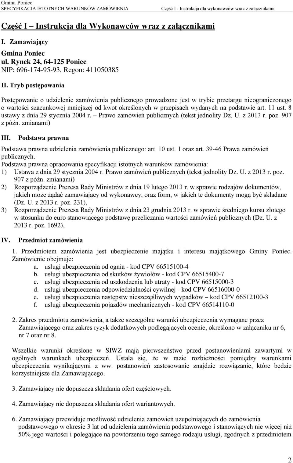 Tryb postępowania Postępowanie o udzielenie zamówienia publicznego prowadzone jest w trybie przetargu nieograniczonego o wartości szacunkowej mniejszej od kwot określonych w przepisach wydanych na