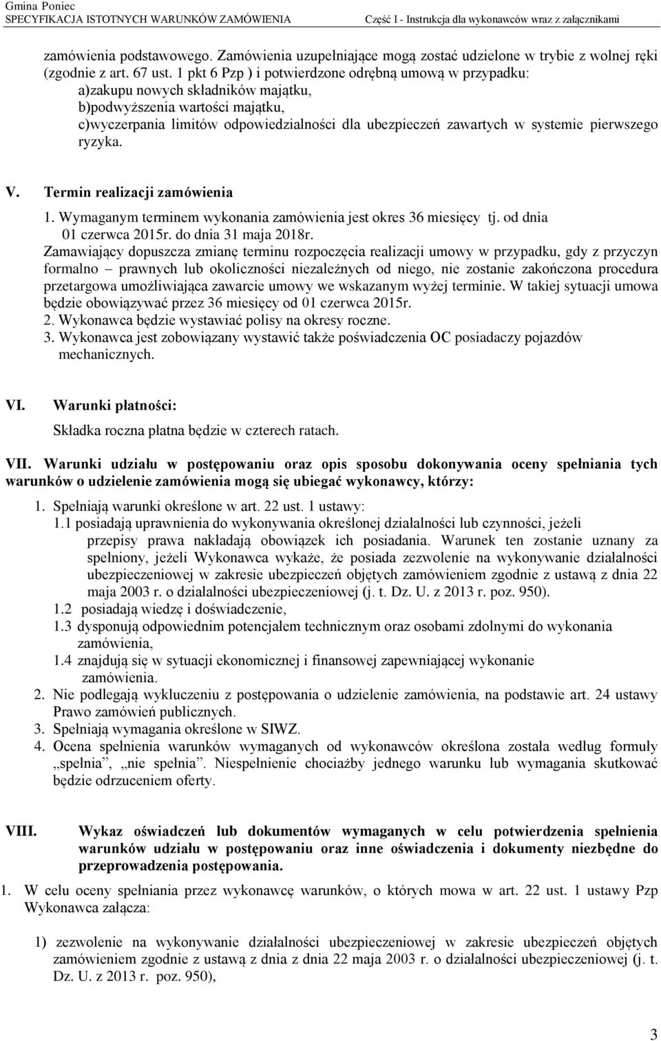 systemie pierwszego ryzyka. V. Termin realizacji zamówienia 1. Wymaganym terminem wykonania zamówienia jest okres 36 miesięcy tj. od dnia 01 czerwca 2015r. do dnia 31 maja 2018r.