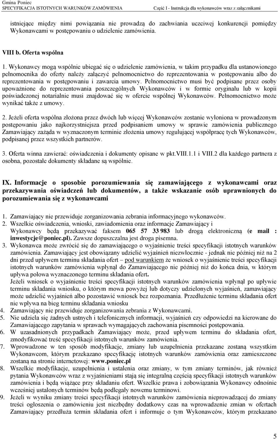 Wykonawcy mogą wspólnie ubiegać się o udzielenie zamówienia, w takim przypadku dla ustanowionego pełnomocnika do oferty należy załączyć pełnomocnictwo do reprezentowania w postępowaniu albo do