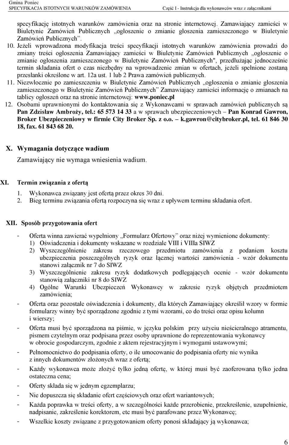 Jeżeli wprowadzona modyfikacja treści specyfikacji istotnych warunków zamówienia prowadzi do zmiany treści ogłoszenia Zamawiający zamieści w Biuletynie Zamówień Publicznych ogłoszenie o zmianie