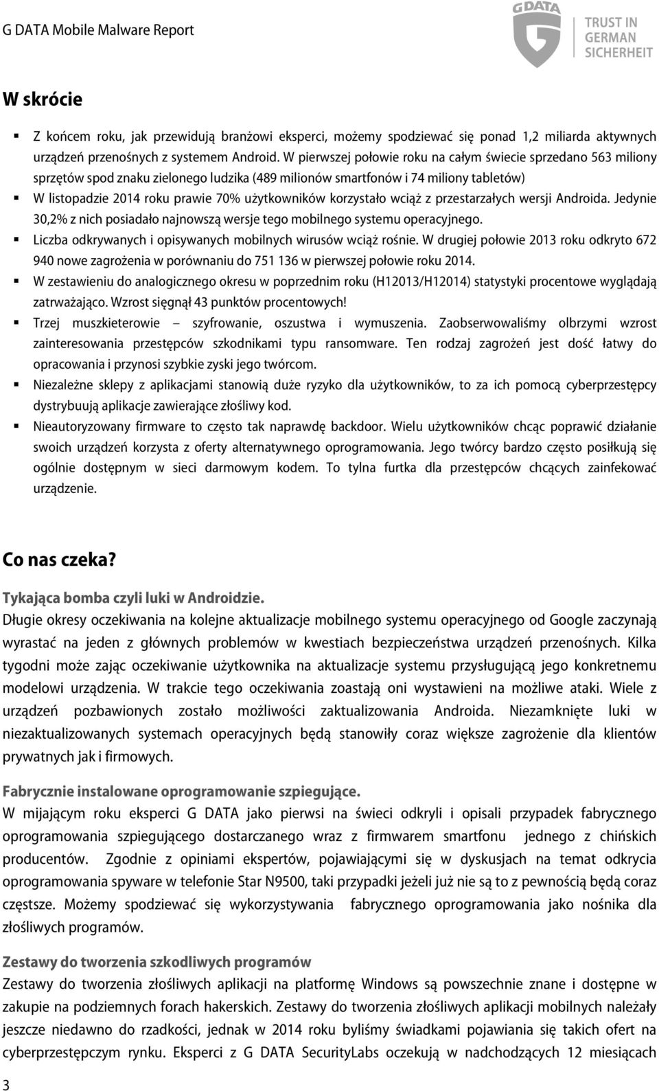 korzystało wciąż z przestarzałych wersji Androida. Jedynie 30,2% z nich posiadało najnowszą wersje tego mobilnego systemu operacyjnego. Liczba odkrywanych i opisywanych mobilnych wirusów wciąż rośnie.