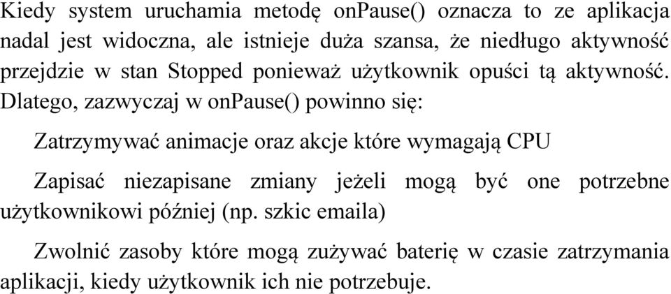 Dlatego, zazwyczaj w onpause() powinno się: Zatrzymywać animacje oraz akcje które wymagają CPU Zapisać niezapisane zmiany