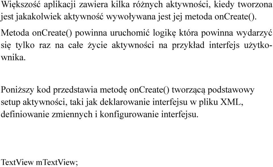 Metoda oncreate() powinna uruchomić logikę która powinna wydarzyć się tylko raz na całe życie aktywności na przykład