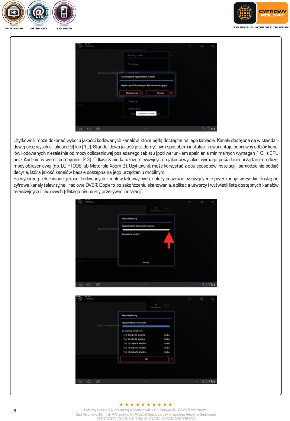 wymagań 1 GHz CPU oraz Android w wersji co najmniej 2.3). Odtwarzanie kanałów telewizyjnych o jakości wysokiej wymaga posiadania urządzenia o dużej mocy obliczeniowej (np.