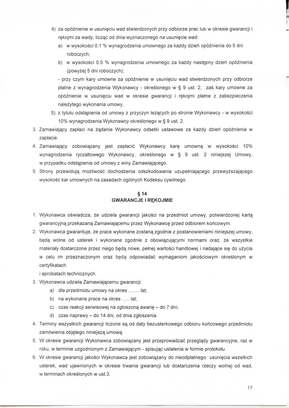 5 % wynagrodzenia umownego za kazdy nast^pny dzieh opoznienia (powyzej 5 dni roboczych); - przy czym kary umowne za opoznienie w usuni^ciu wad stwierdzonych przy odbiorze pfatne z wynagrodzenia