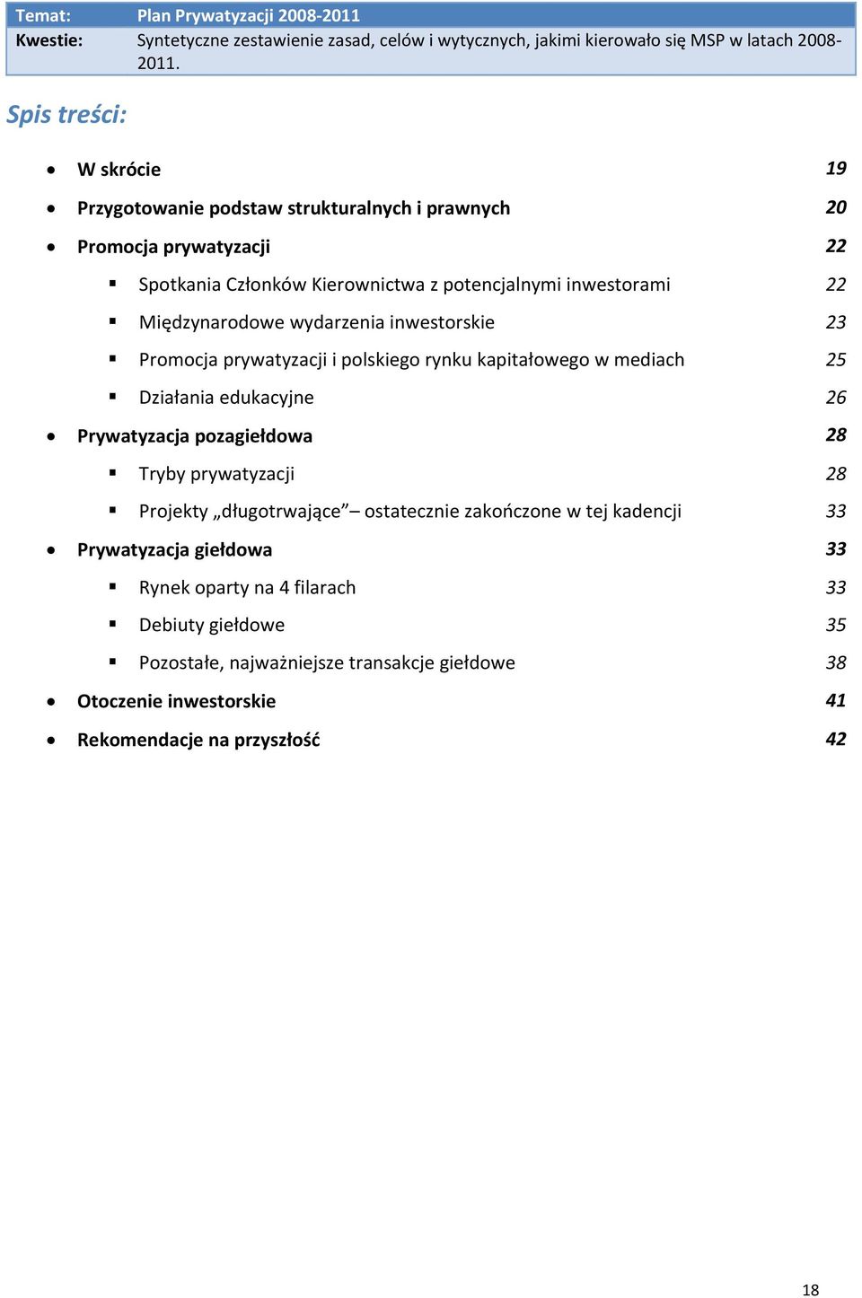 wydarzenia inwestorskie 23 Promocja prywatyzacji i polskiego rynku kapitałowego w mediach 25 Działania edukacyjne 26 Prywatyzacja pozagiełdowa 28 Tryby prywatyzacji 28 Projekty