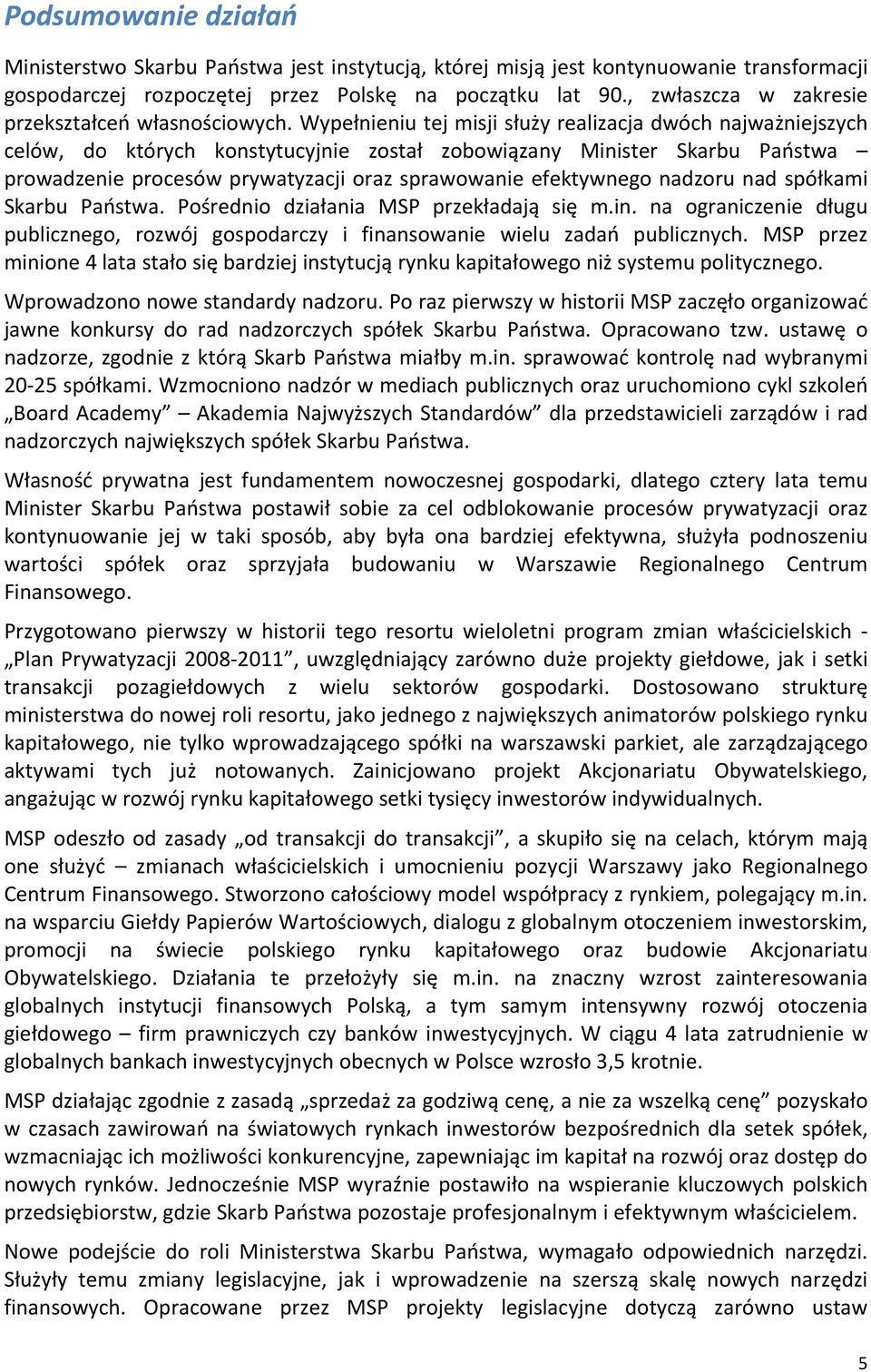 Wypełnieniu tej misji służy realizacja dwóch najważniejszych celów, do których konstytucyjnie został zobowiązany Minister Skarbu Państwa prowadzenie procesów prywatyzacji oraz sprawowanie efektywnego