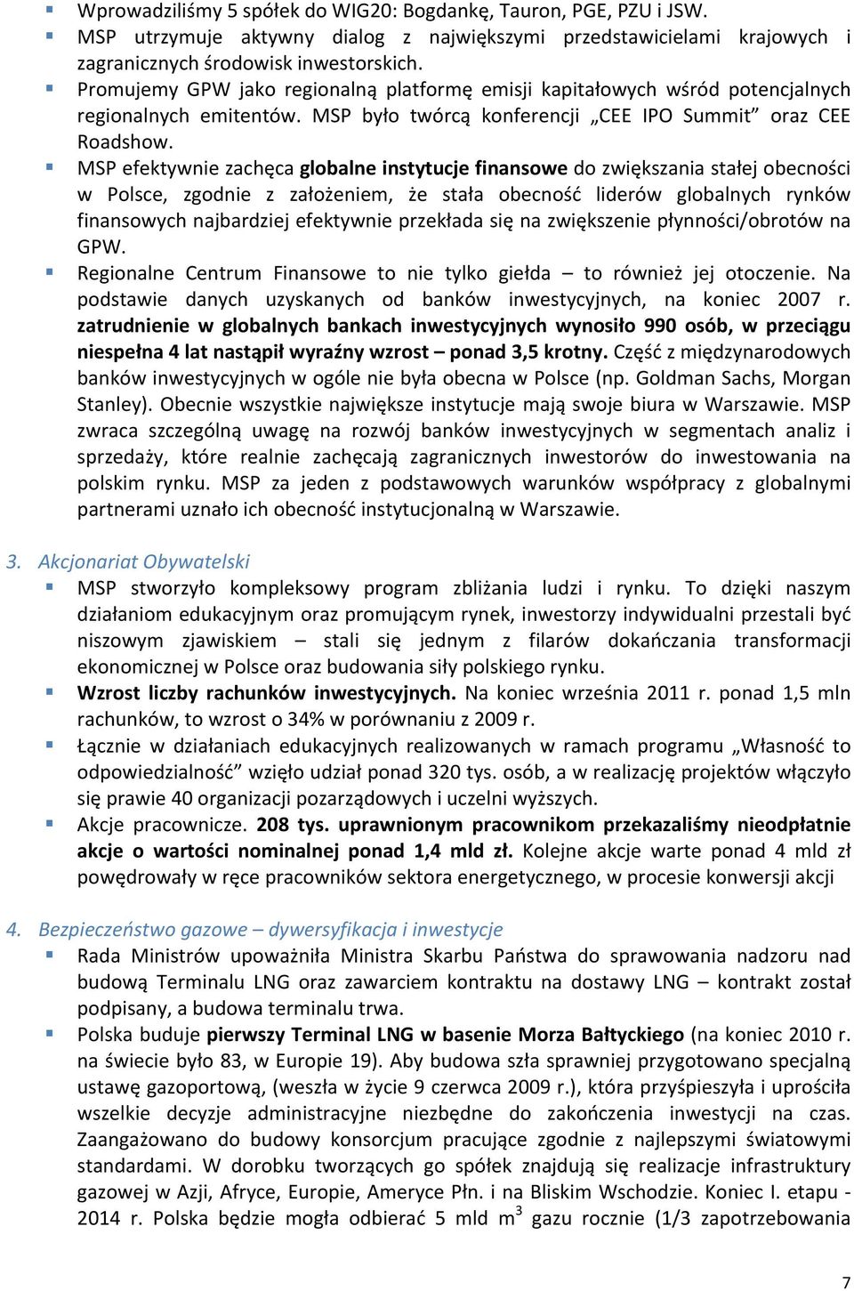 MSP efektywnie zachęca globalne instytucje finansowe do zwiększania stałej obecności w Polsce, zgodnie z założeniem, że stała obecność liderów globalnych rynków finansowych najbardziej efektywnie