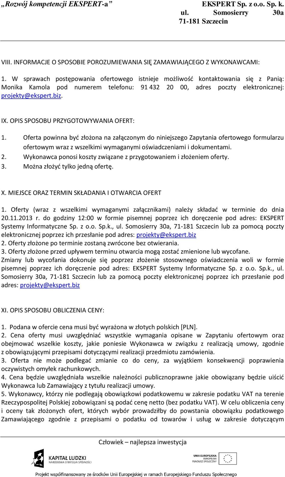 OPIS SPOSOBU PRZYGOTOWYWANIA OFERT: 1. Oferta powinna być złożona na załączonym do niniejszego Zapytania ofertowego formularzu ofertowym wraz z wszelkimi wymaganymi oświadczeniami i dokumentami. 2.