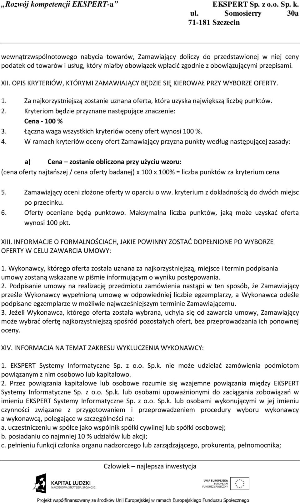 Kryteriom będzie przyznane następujące znaczenie: Cena - 100 % 3. Łączna waga wszystkich kryteriów oceny ofert wynosi 100 %. 4.