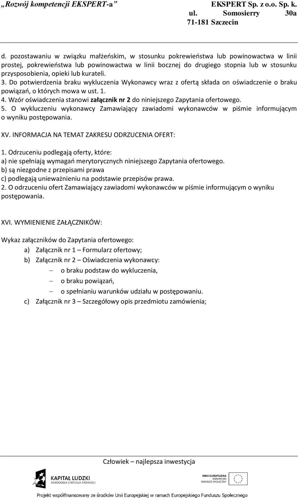 Wzór oświadczenia stanowi załącznik nr 2 do niniejszego Zapytania ofertowego. 5. O wykluczeniu wykonawcy Zamawiający zawiadomi wykonawców w piśmie informującym o wyniku postępowania. XV.