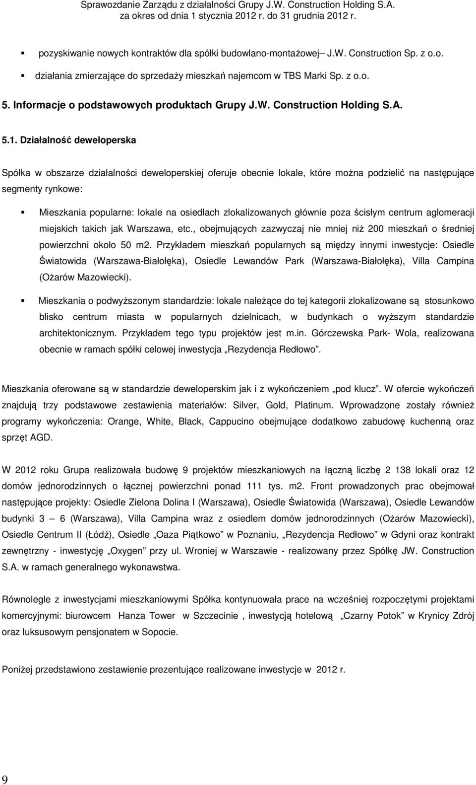 Działalność deweloperska Spółka w obszarze działalności deweloperskiej oferuje obecnie lokale, które można podzielić na następujące segmenty rynkowe: Mieszkania popularne: lokale na osiedlach